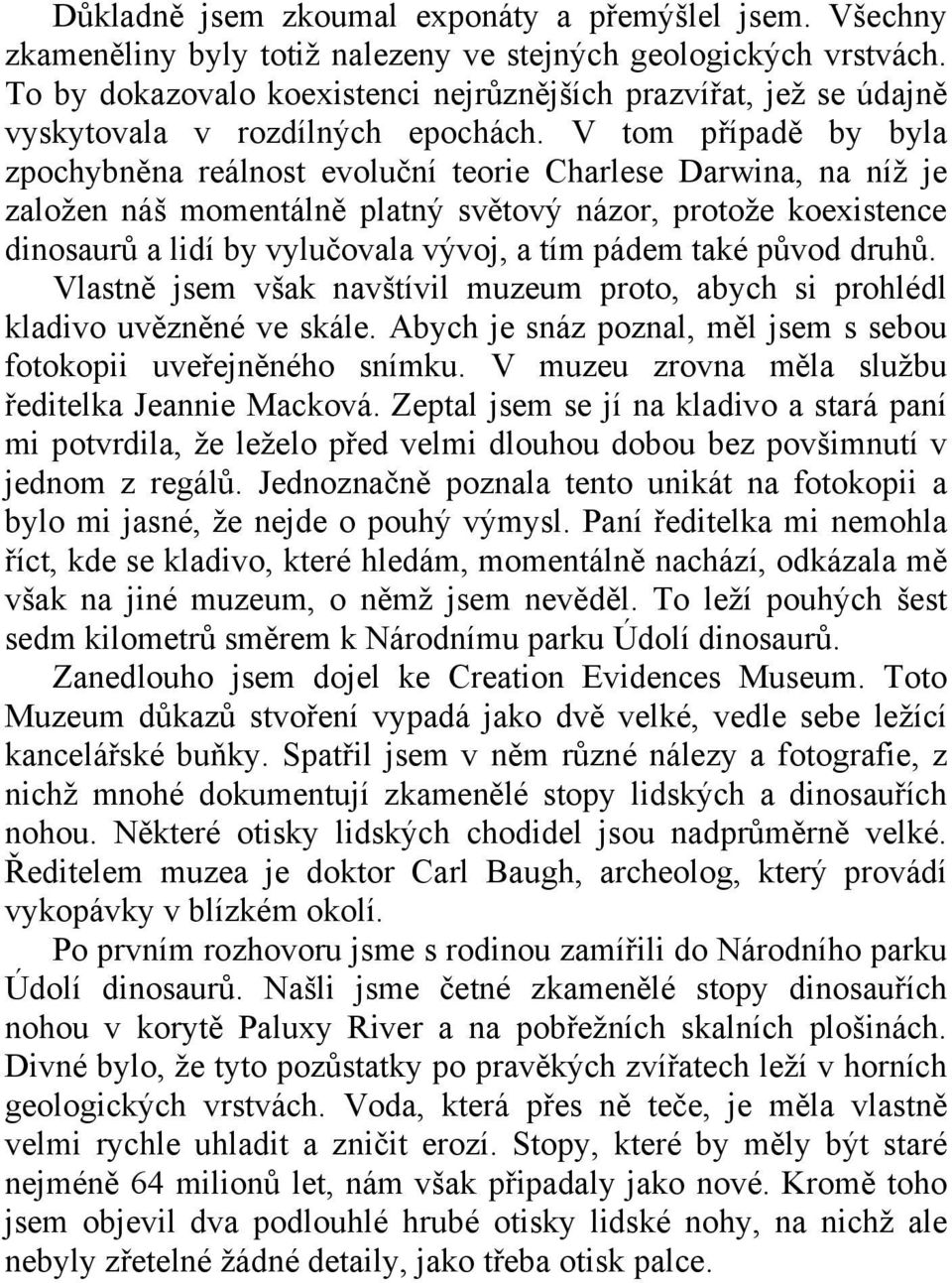 V tom případě by byla zpochybněna reálnost evoluční teorie Charlese Darwina, na níž je založen náš momentálně platný světový názor, protože koexistence dinosaurů a lidí by vylučovala vývoj, a tím