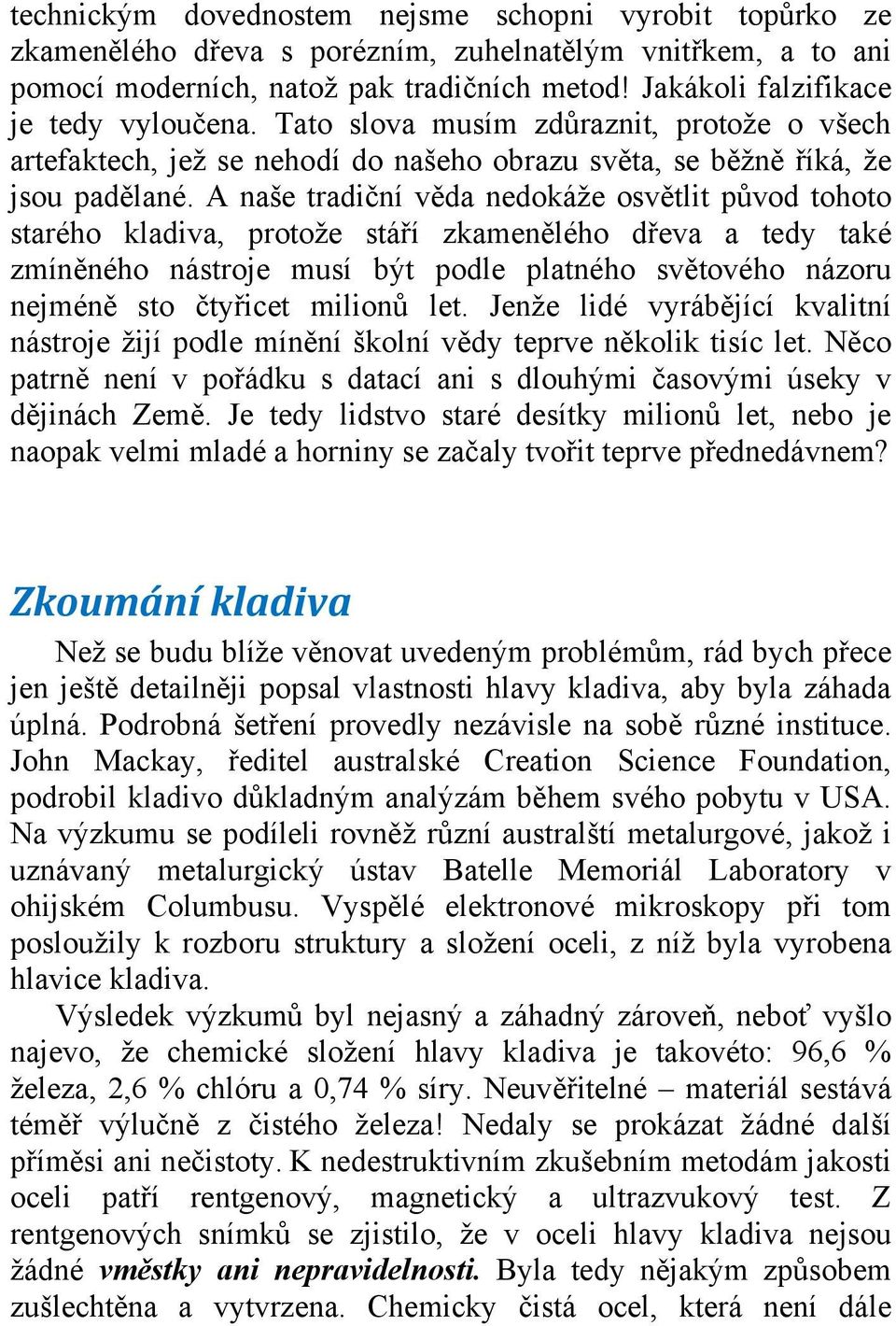 A naše tradiční věda nedokáže osvětlit původ tohoto starého kladiva, protože stáří zkamenělého dřeva a tedy také zmíněného nástroje musí být podle platného světového názoru nejméně sto čtyřicet