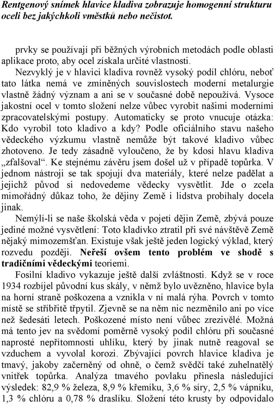 Nezvyklý je v hlavici kladiva rovněž vysoký podíl chlóru, neboť tato látka nemá ve zmíněných souvislostech moderní metalurgie vlastně žádný význam a ani se v současné době nepoužívá.