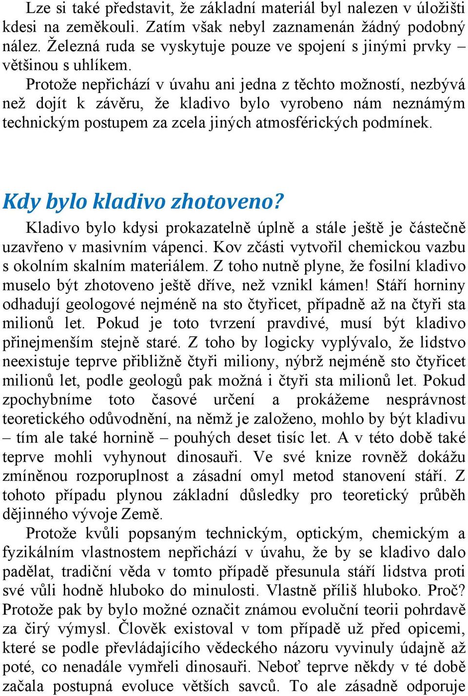 Protože nepřichází v úvahu ani jedna z těchto možností, nezbývá než dojít k závěru, že kladivo bylo vyrobeno nám neznámým technickým postupem za zcela jiných atmosférických podmínek.