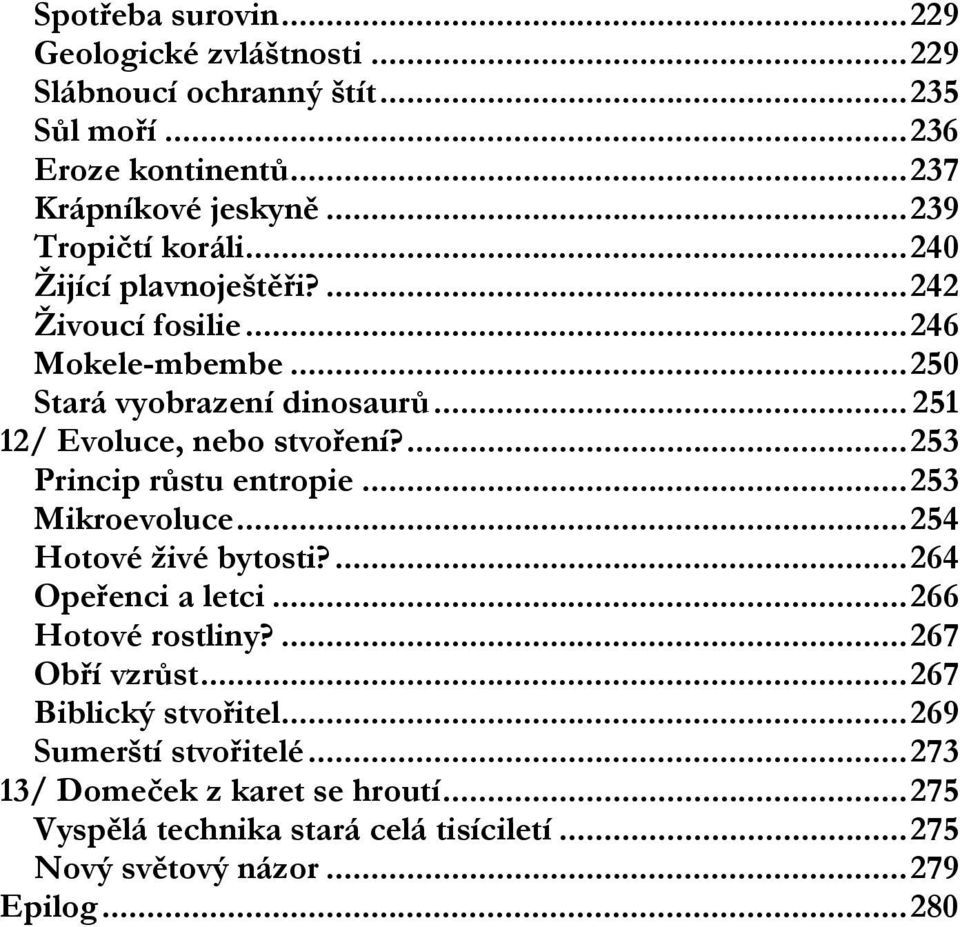 .. 251 12/ Evoluce, nebo stvoření?...253 Princip růstu entropie...253 Mikroevoluce...254 Hotové živé bytosti?...264 Opeřenci a letci...266 Hotové rostliny?