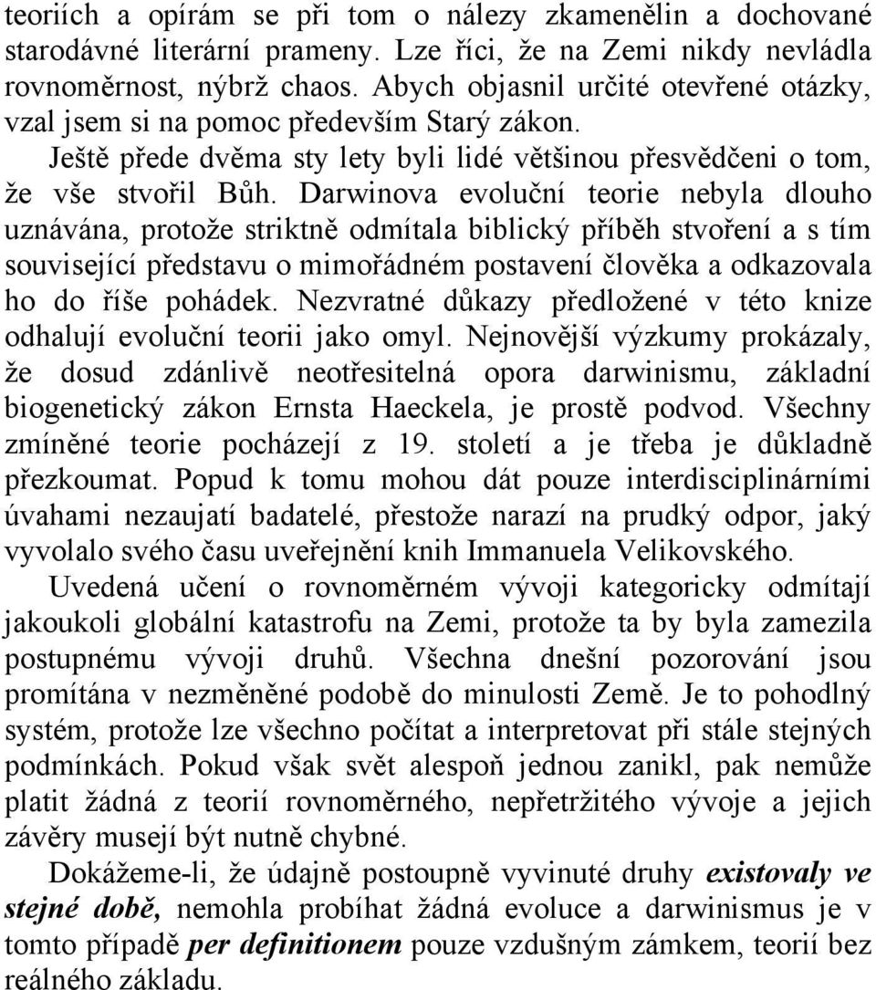 Darwinova evoluční teorie nebyla dlouho uznávána, protože striktně odmítala biblický příběh stvoření a s tím související představu o mimořádném postavení člověka a odkazovala ho do říše pohádek.