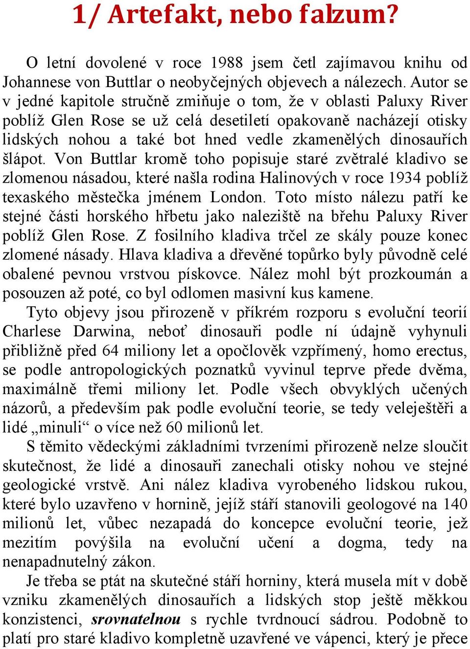 dinosauřích šlápot. Von Buttlar kromě toho popisuje staré zvětralé kladivo se zlomenou násadou, které našla rodina Halinových v roce 1934 poblíž texaského městečka jménem London.