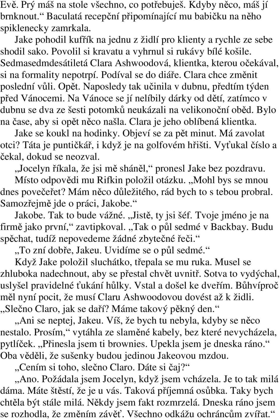 Sedmasedmdesátiletá Clara Ashwoodová, klientka, kterou očekával, si na formality nepotrpí. Podíval se do diáře. Clara chce změnit poslední vůli. Opět.