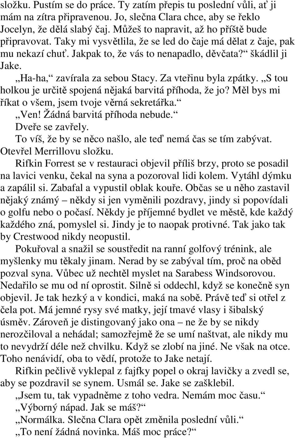 Ha-ha, zavírala za sebou Stacy. Za vteřinu byla zpátky. S tou holkou je určitě spojená nějaká barvitá příhoda, že jo? Měl bys mi říkat o všem, jsem tvoje věrná sekretářka. Ven!