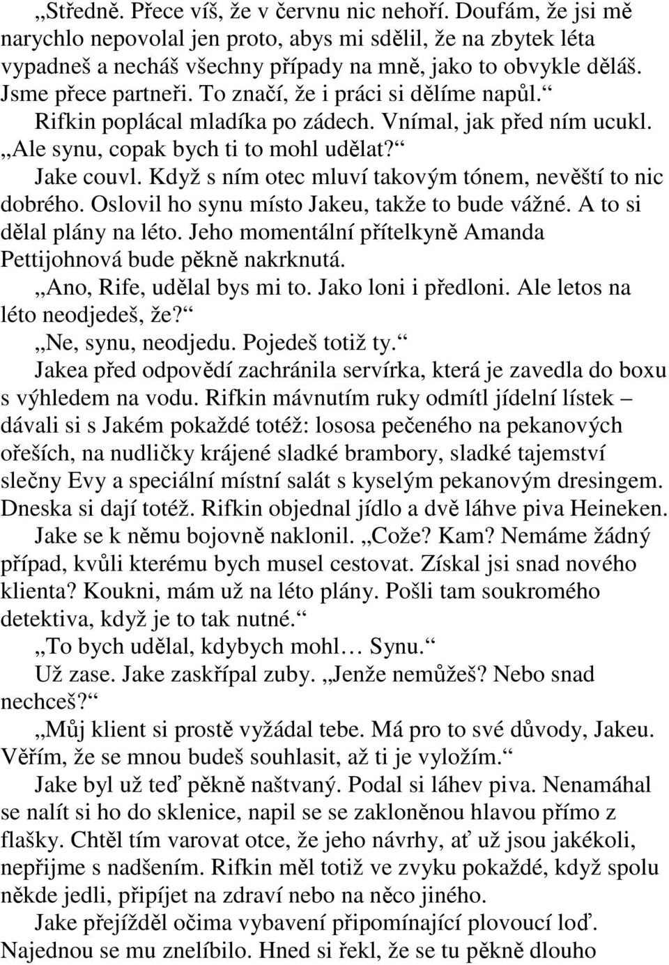 Když s ním otec mluví takovým tónem, nevěští to nic dobrého. Oslovil ho synu místo Jakeu, takže to bude vážné. A to si dělal plány na léto.