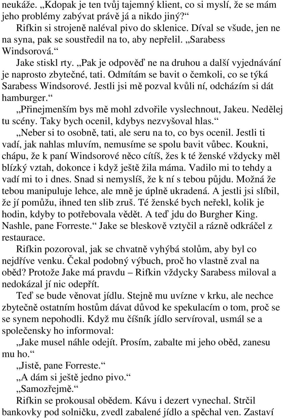 Odmítám se bavit o čemkoli, co se týká Sarabess Windsorové. Jestli jsi mě pozval kvůli ní, odcházím si dát hamburger. Přinejmenším bys mě mohl zdvořile vyslechnout, Jakeu. Nedělej tu scény.