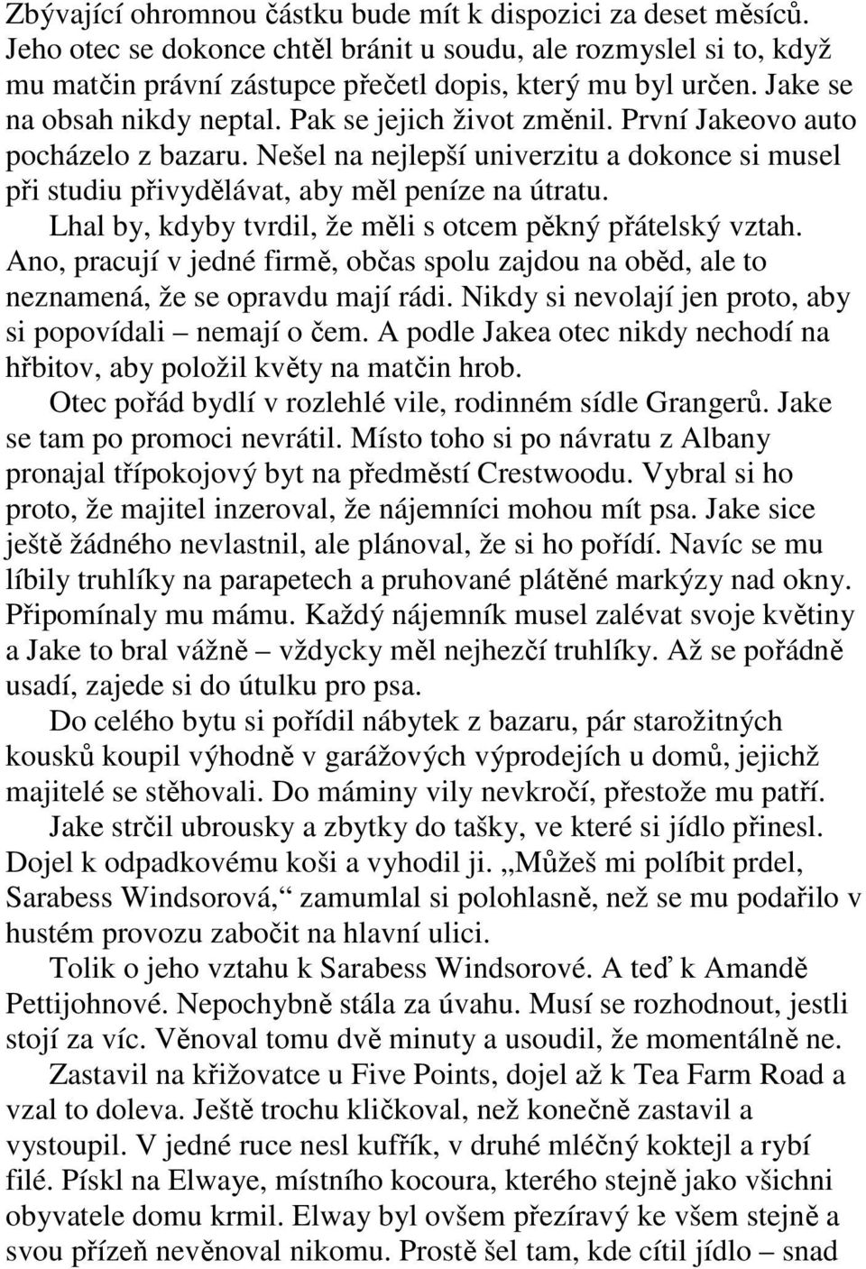 Lhal by, kdyby tvrdil, že měli s otcem pěkný přátelský vztah. Ano, pracují v jedné firmě, občas spolu zajdou na oběd, ale to neznamená, že se opravdu mají rádi.