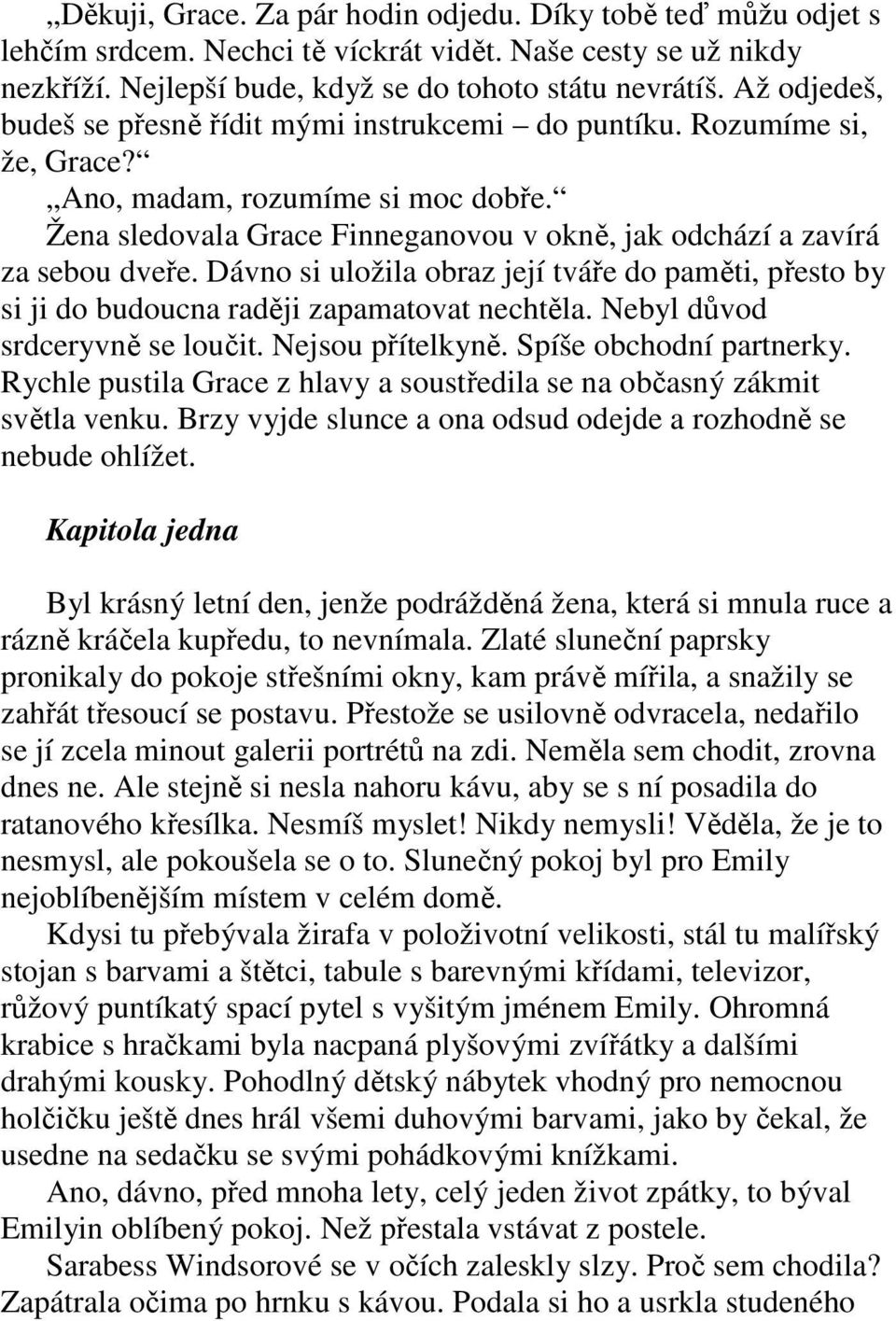 Dávno si uložila obraz její tváře do paměti, přesto by si ji do budoucna raději zapamatovat nechtěla. Nebyl důvod srdceryvně se loučit. Nejsou přítelkyně. Spíše obchodní partnerky.