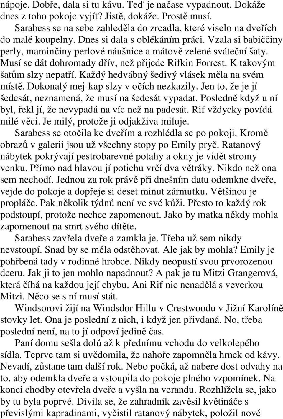 Musí se dát dohromady dřív, než přijede Rifkin Forrest. K takovým šatům slzy nepatří. Každý hedvábný šedivý vlásek měla na svém místě. Dokonalý mej-kap slzy v očích nezkazily.