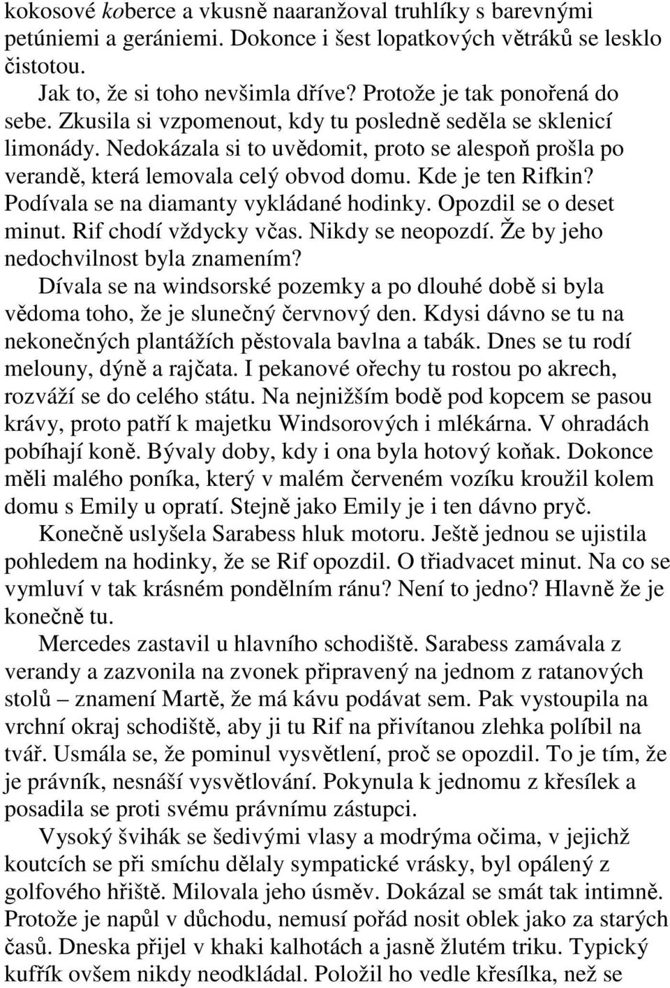 Kde je ten Rifkin? Podívala se na diamanty vykládané hodinky. Opozdil se o deset minut. Rif chodí vždycky včas. Nikdy se neopozdí. Že by jeho nedochvilnost byla znamením?