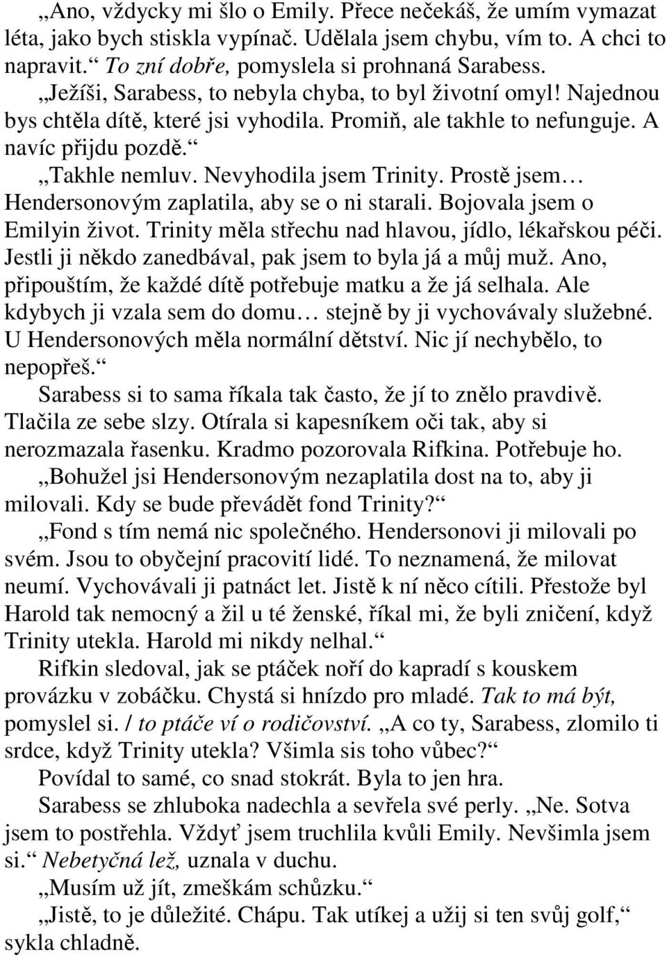 Prostě jsem Hendersonovým zaplatila, aby se o ni starali. Bojovala jsem o Emilyin život. Trinity měla střechu nad hlavou, jídlo, lékařskou péči.