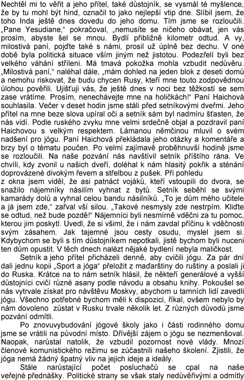 A vy, milostivá paní, pojďte také s námi, prosil už úplně bez dechu. V oné době byla politická situace vším jiným než jistotou. Podezřelí byli bez velkého váhání stříleni.