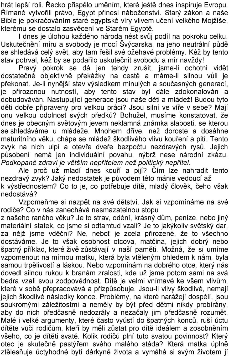 I dnes je úlohou každého národa nést svůj podíl na pokroku celku. Uskutečnění míru a svobody je mocí Švýcarska, na jeho neutrální půdě se shledává celý svět, aby tam řešil své ožehavé problémy.