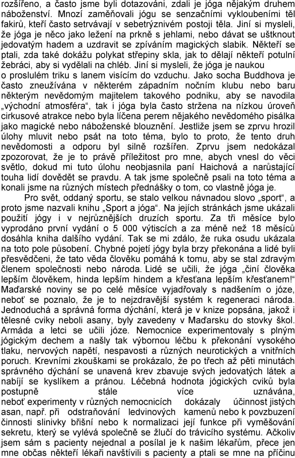 Někteří se ptali, zda také dokážu polykat střepiny skla, jak to dělají někteří potulní žebráci, aby si vydělali na chléb.