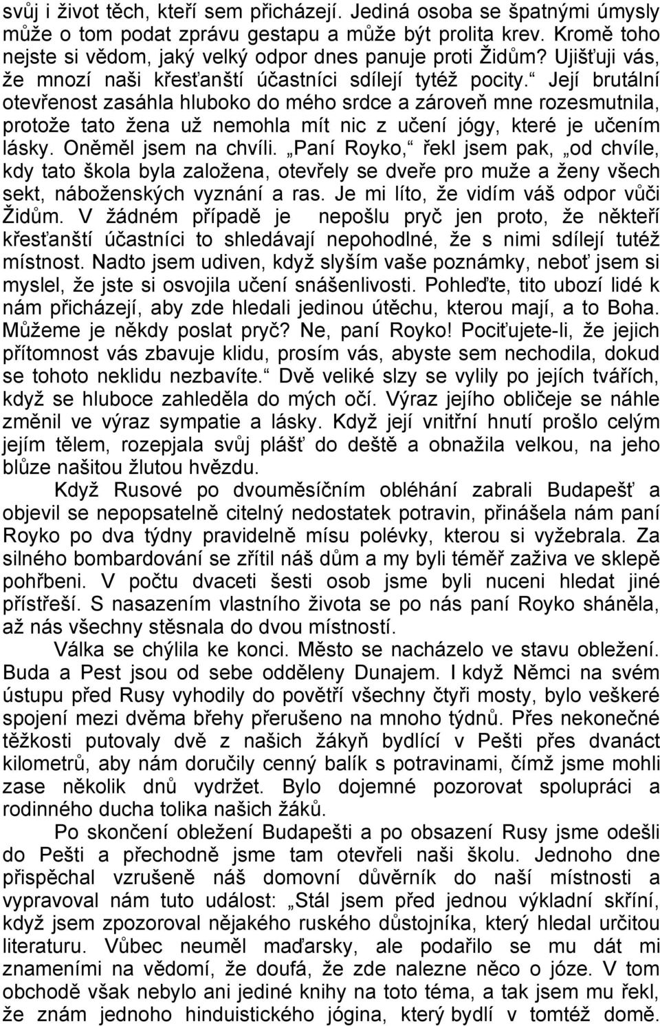 Její brutální otevřenost zasáhla hluboko do mého srdce a zároveň mne rozesmutnila, protože tato žena už nemohla mít nic z učení jógy, které je učením lásky. Oněměl jsem na chvíli.