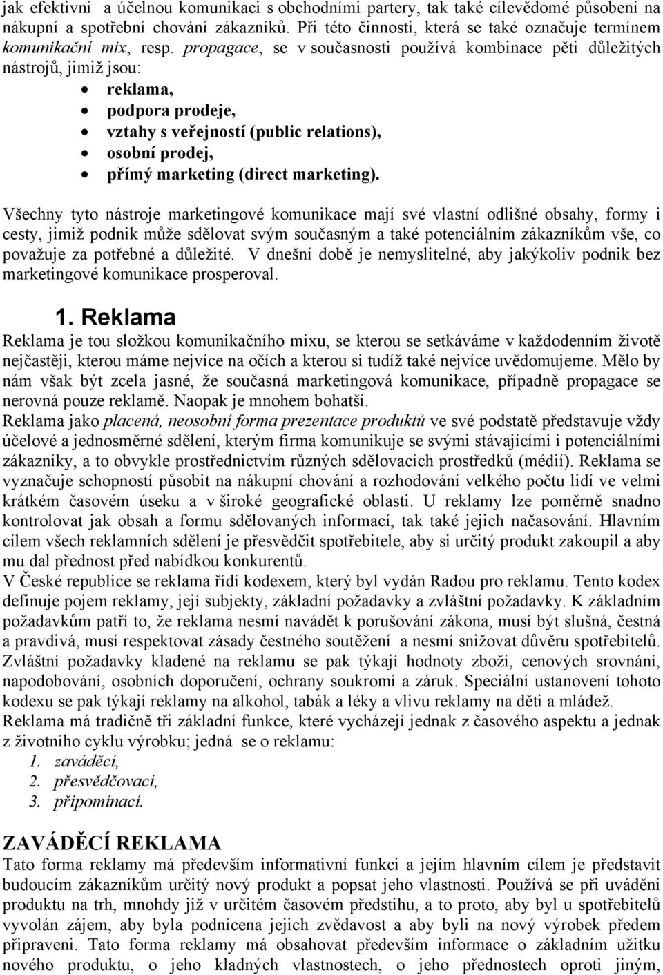 propagace, se v současnosti používá kombinace pěti důležitých nástrojů, jimiž jsou: reklama, podpora prodeje, vztahy s veřejností (public relations), osobní prodej, přímý marketing (direct marketing).