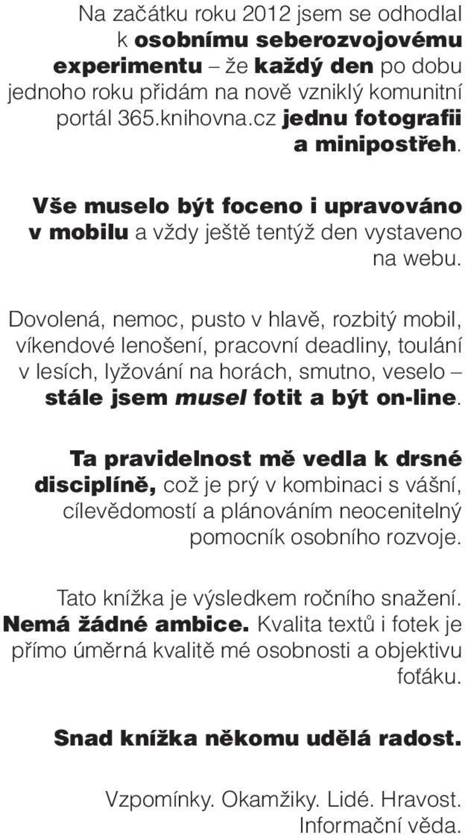 Dovolená, nemoc, pusto v hlavě, rozbitý mobil, víkendové lenošení, pracovní deadliny, toulání v lesích, lyžování na horách, smutno, veselo stále jsem musel fotit a být on-line.