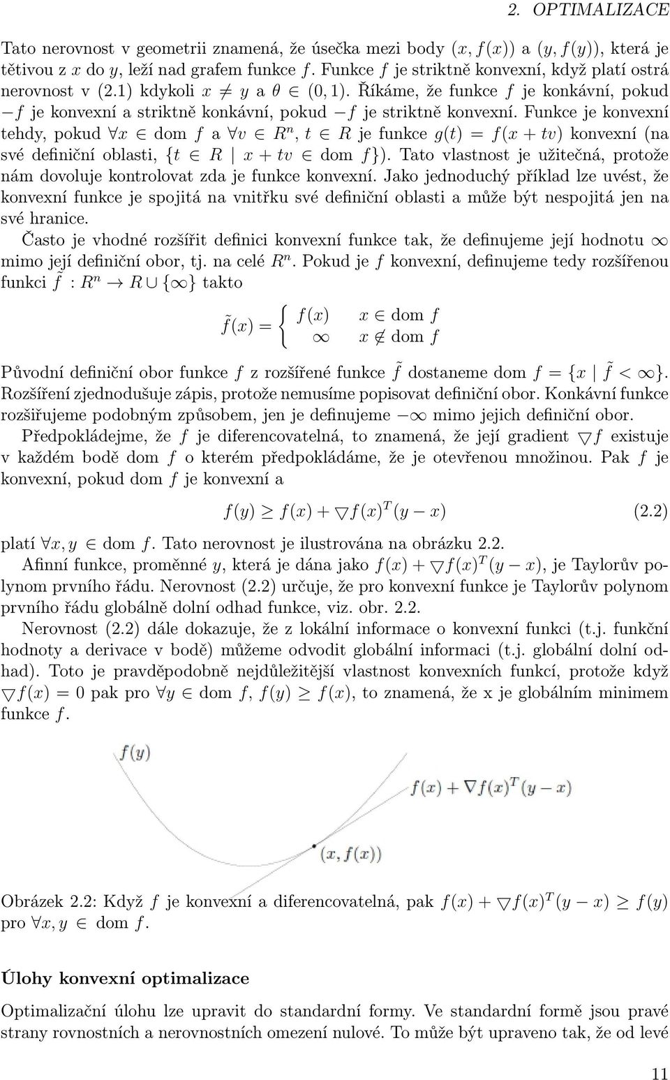 Funkce je konvexní tehdy, pokud x dom f a v R n, t R je funkce g(t) = f(x + tv) konvexní (na své definiční oblasti, {t R x + tv dom f}).