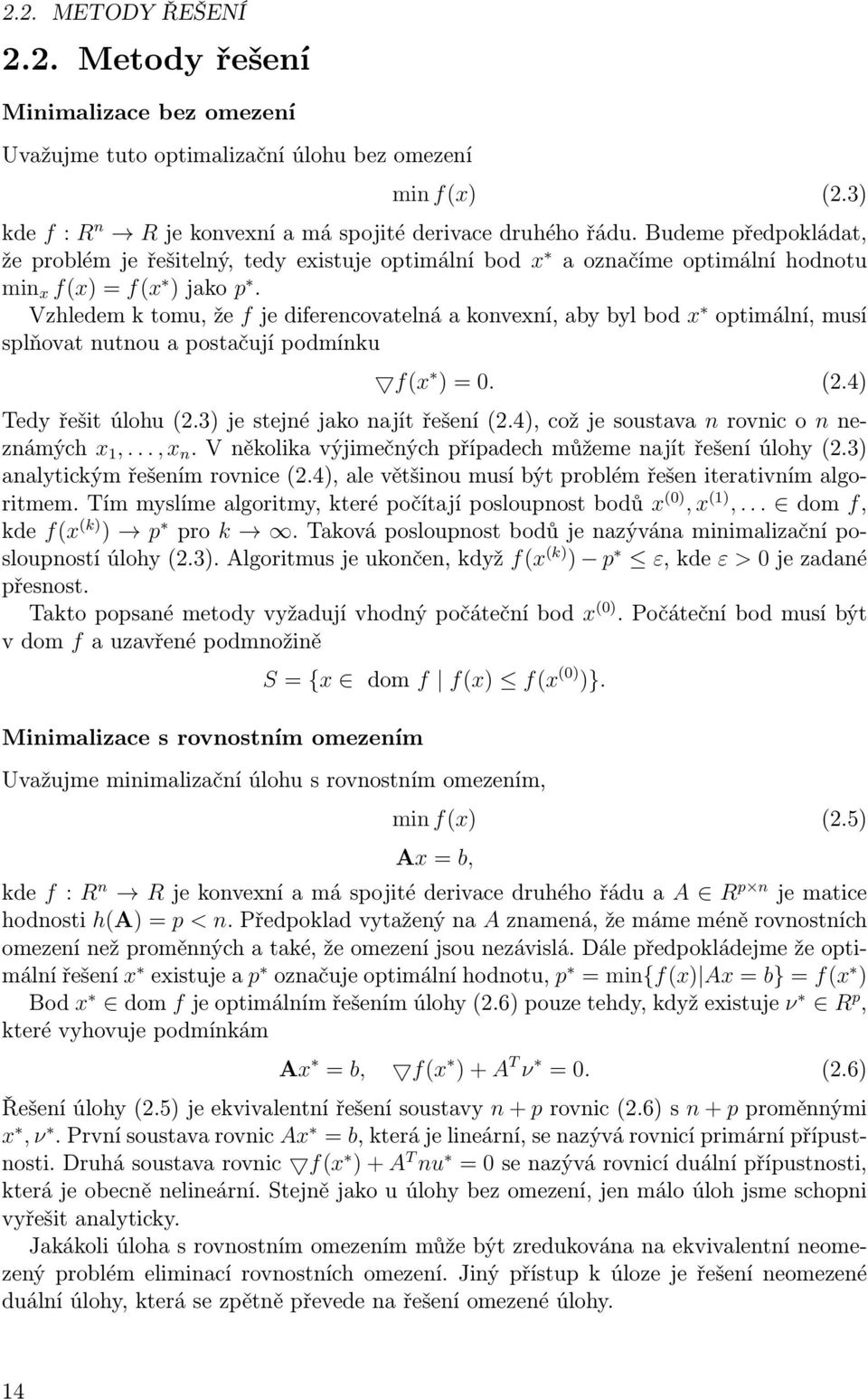 Vzhledem k tomu, že f je diferencovatelná a konvexní, aby byl bod x optimální, musí splňovat nutnou a postačují podmínku f(x ) = 0. (2.4) Tedy řešit úlohu (2.3) je stejné jako najít řešení (2.