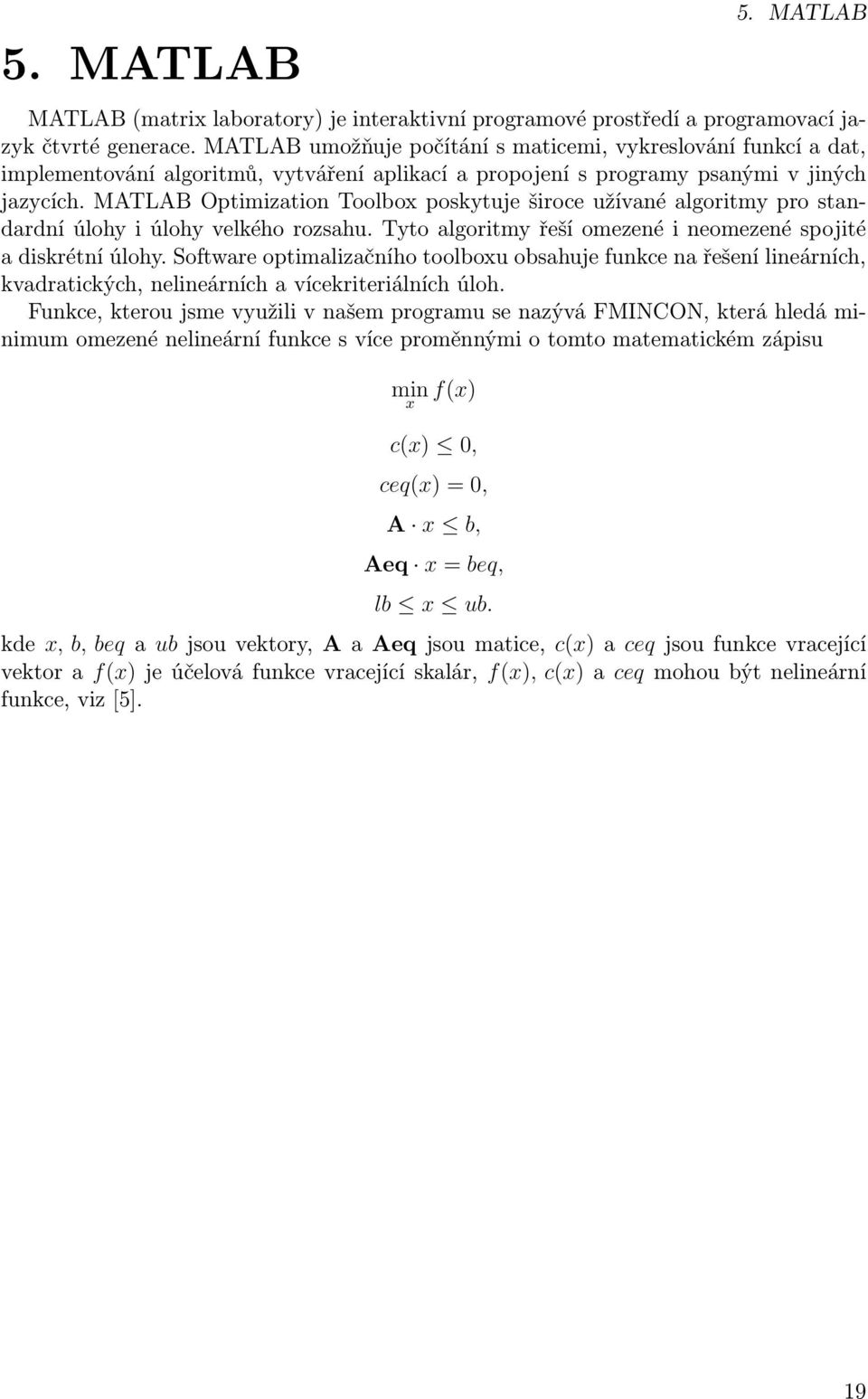 MATLAB Optimization Toolbox poskytuje široce užívané algoritmy pro standardní úlohy i úlohy velkého rozsahu. Tyto algoritmy řeší omezené i neomezené spojité a diskrétní úlohy.