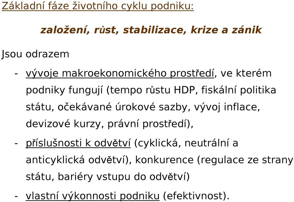 úrokové sazby, vývoj inflace, devizové kurzy, právní prostředí), - příslušnosti k odvětví (cyklická, neutrální a