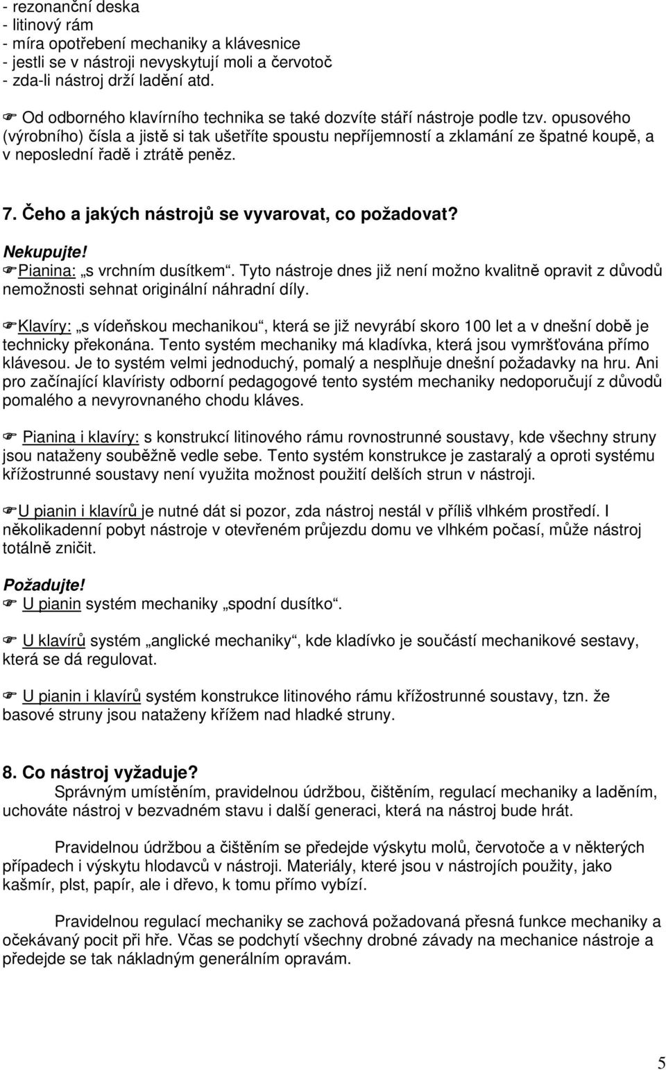 opusového (výrobního) čísla a jistě si tak ušetříte spoustu nepříjemností a zklamání ze špatné koupě, a v neposlední řadě i ztrátě peněz. 7. Čeho a jakých nástrojů se vyvarovat, co požadovat?