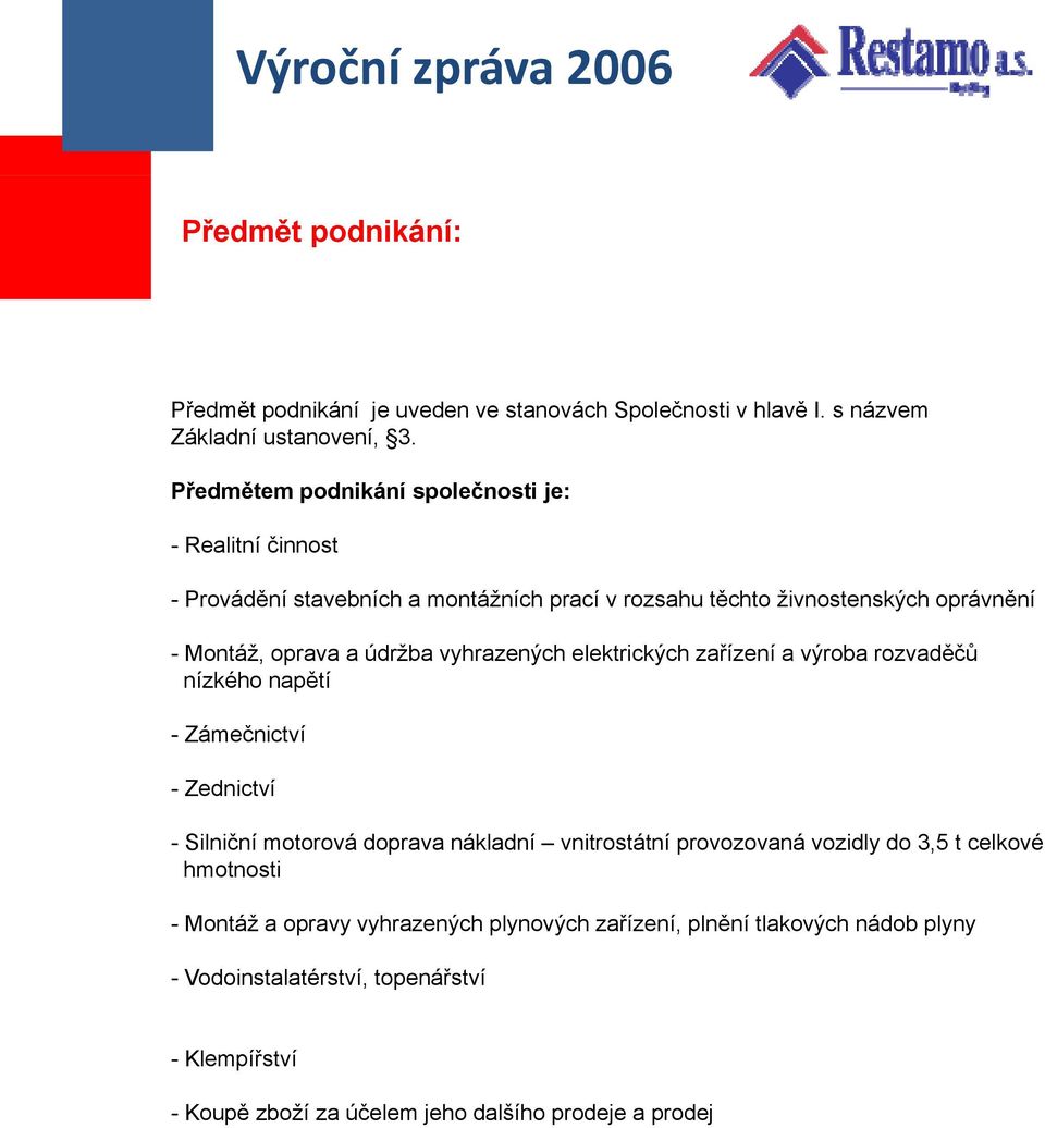 údržba vyhrazenýchh elektrických zařízení a výroba rozvaděčů nízkého napětí -Zámečnictví - Zednictví - Silniční motorová doprava nákladní hmotnosti - Montáž a