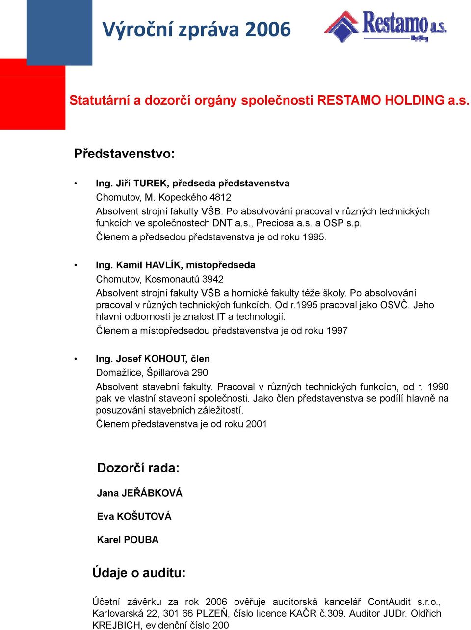 Kamil HAVLÍK, místopředseda Chomutov, Kosmonautů 3942 Absolvent strojní fakulty VŠB a hornické fakulty téže školy. Po absolvování pracoval v různých technických fu nkcích. Od r.