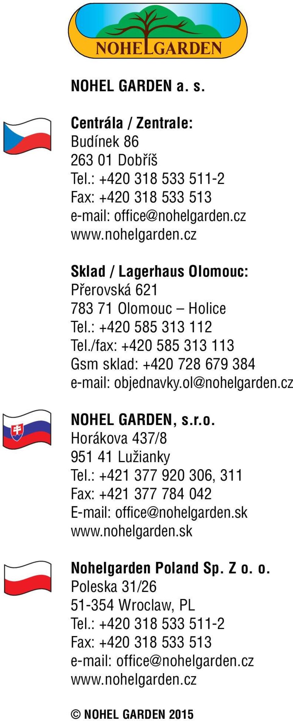 /fax: +0 585 Gsm sklad: +0 78 679 8 e-mail: objednavky.ol@nohelgarden.cz NOHEL GARDEN, s.r.o. Horákova 7/8 95 Lužianky Tel.