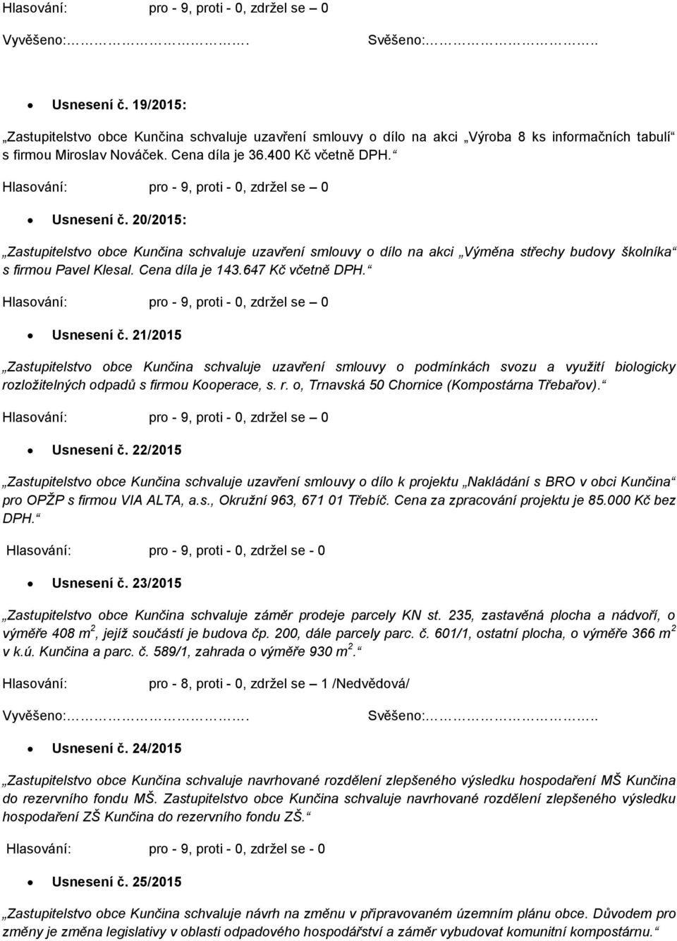 Usnesení č. 21/2015 Zastupitelstvo obce Kunčina schvaluje uzavření smlouvy o podmínkách svozu a využití biologicky rozložitelných odpadů s firmou Kooperace, s. r. o, Trnavská 50 Chornice (Kompostárna Třebařov).