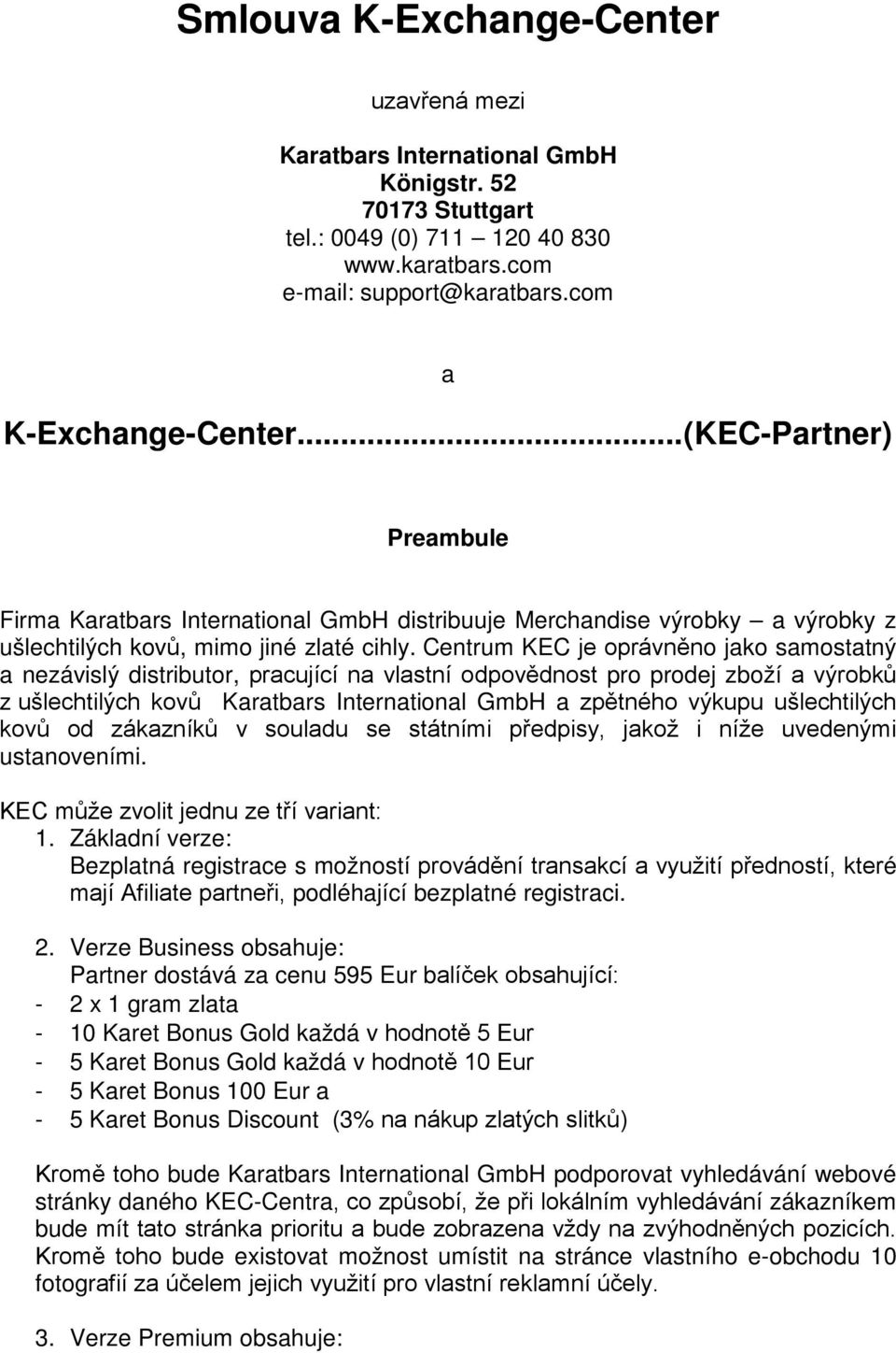 Centrum KEC je oprávněno jako samostatný a nezávislý distributor, pracující na vlastní odpovědnost pro prodej zboží a výrobků z ušlechtilých kovů Karatbars International GmbH a zpětného výkupu
