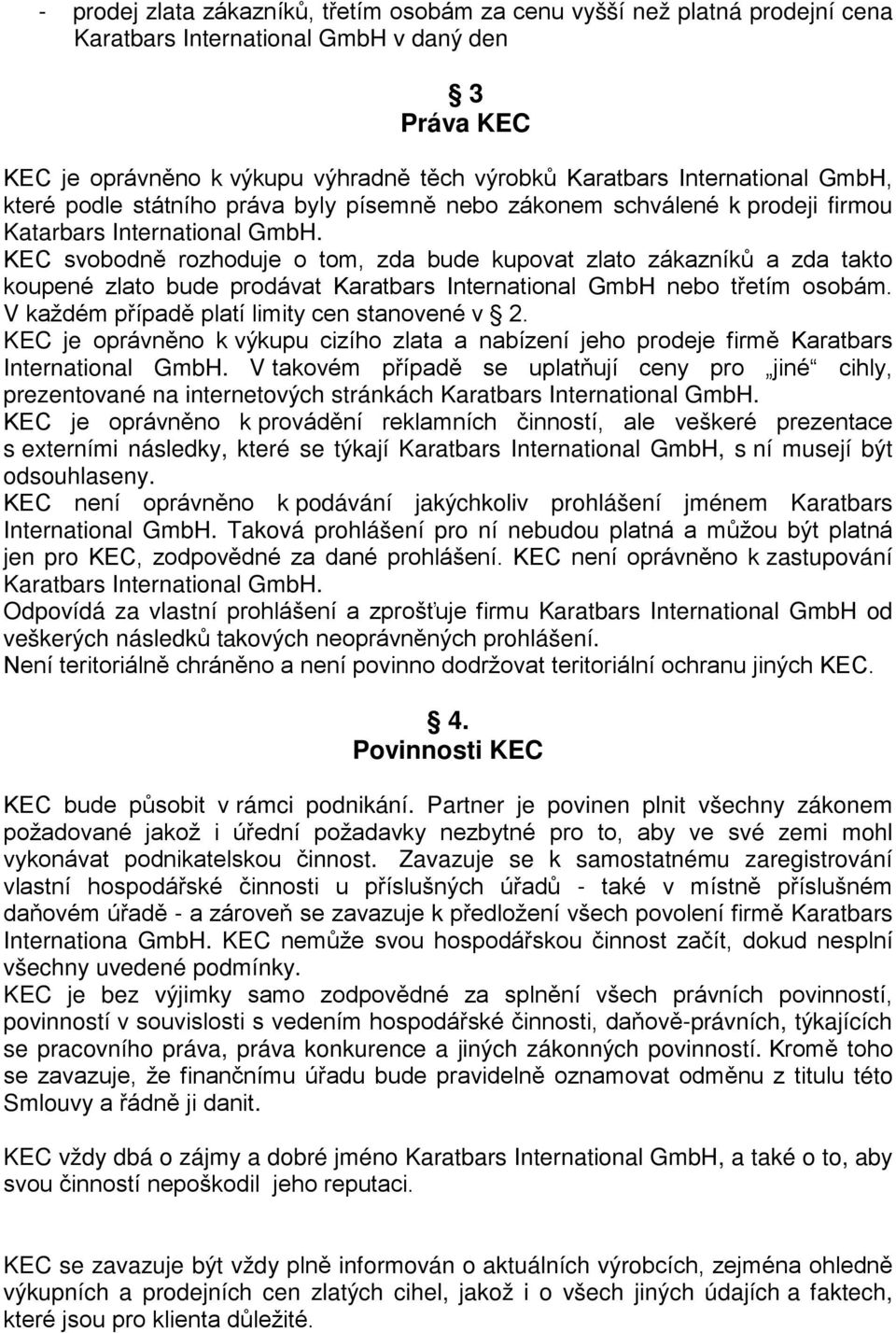 KEC svobodně rozhoduje o tom, zda bude kupovat zlato zákazníků a zda takto koupené zlato bude prodávat Karatbars International GmbH nebo třetím osobám. V každém případě platí limity cen stanovené v 2.