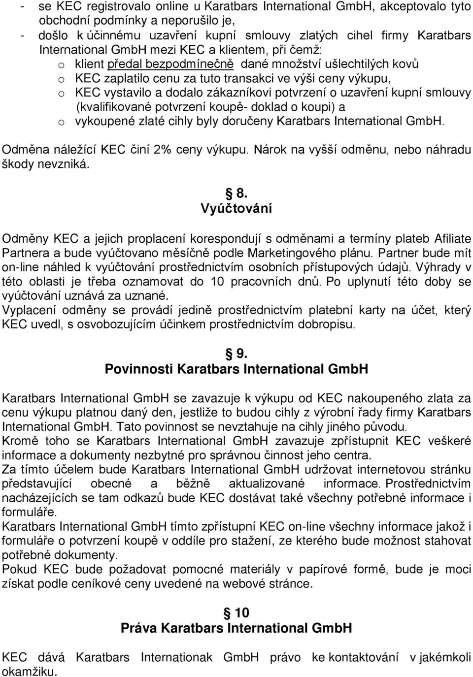 potvrzení o uzavření kupní smlouvy (kvalifikované potvrzení koupě- doklad o koupi) a o vykoupené zlaté cihly byly doručeny Odměna náležící KEC činí 2% ceny výkupu.