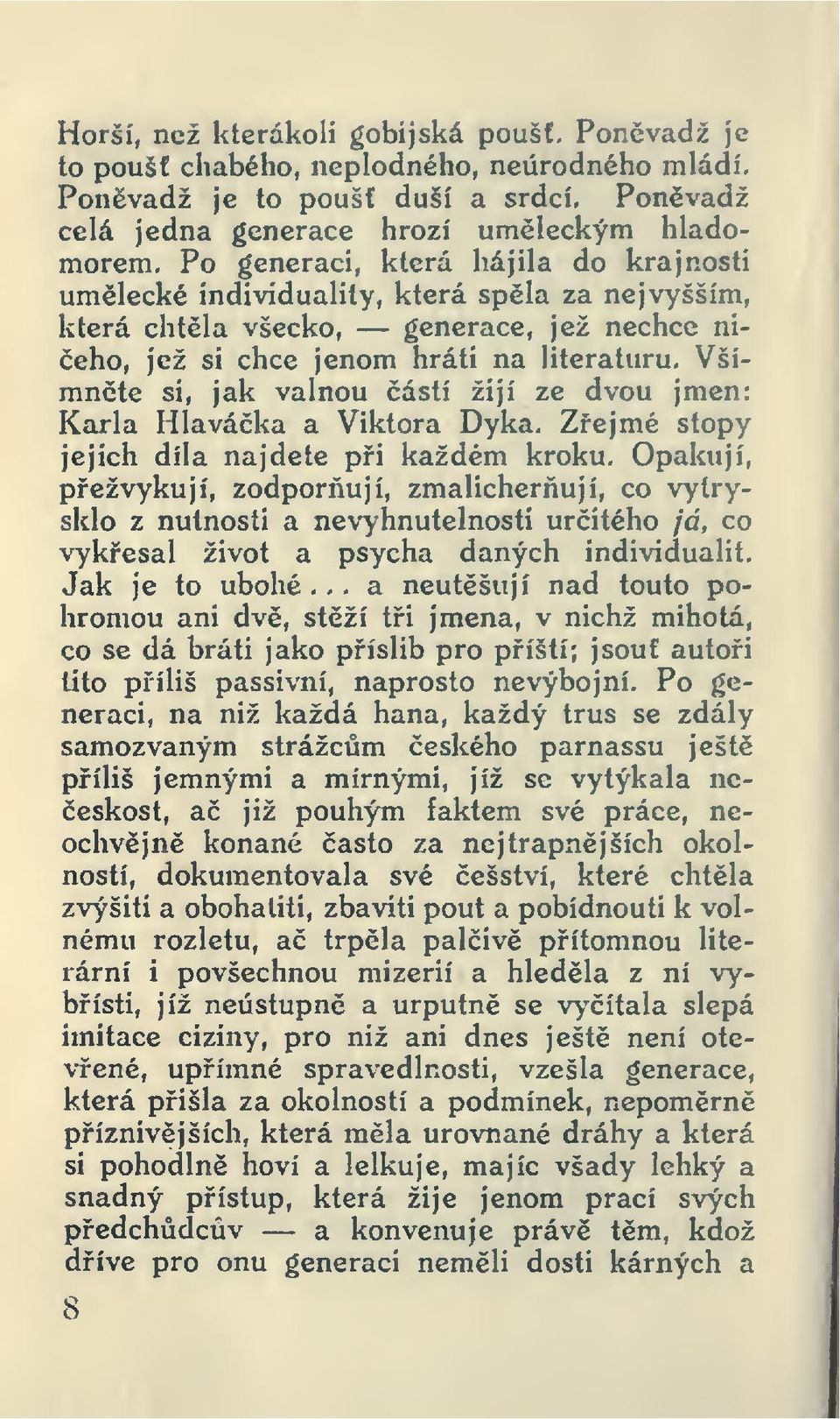 Všimnte si, jak valnou ástí žijí ze dvou jmen: Karla Hlaváka a Viktora Dýka. Zejmé stopy jejich díla najdete pi každém kroku.