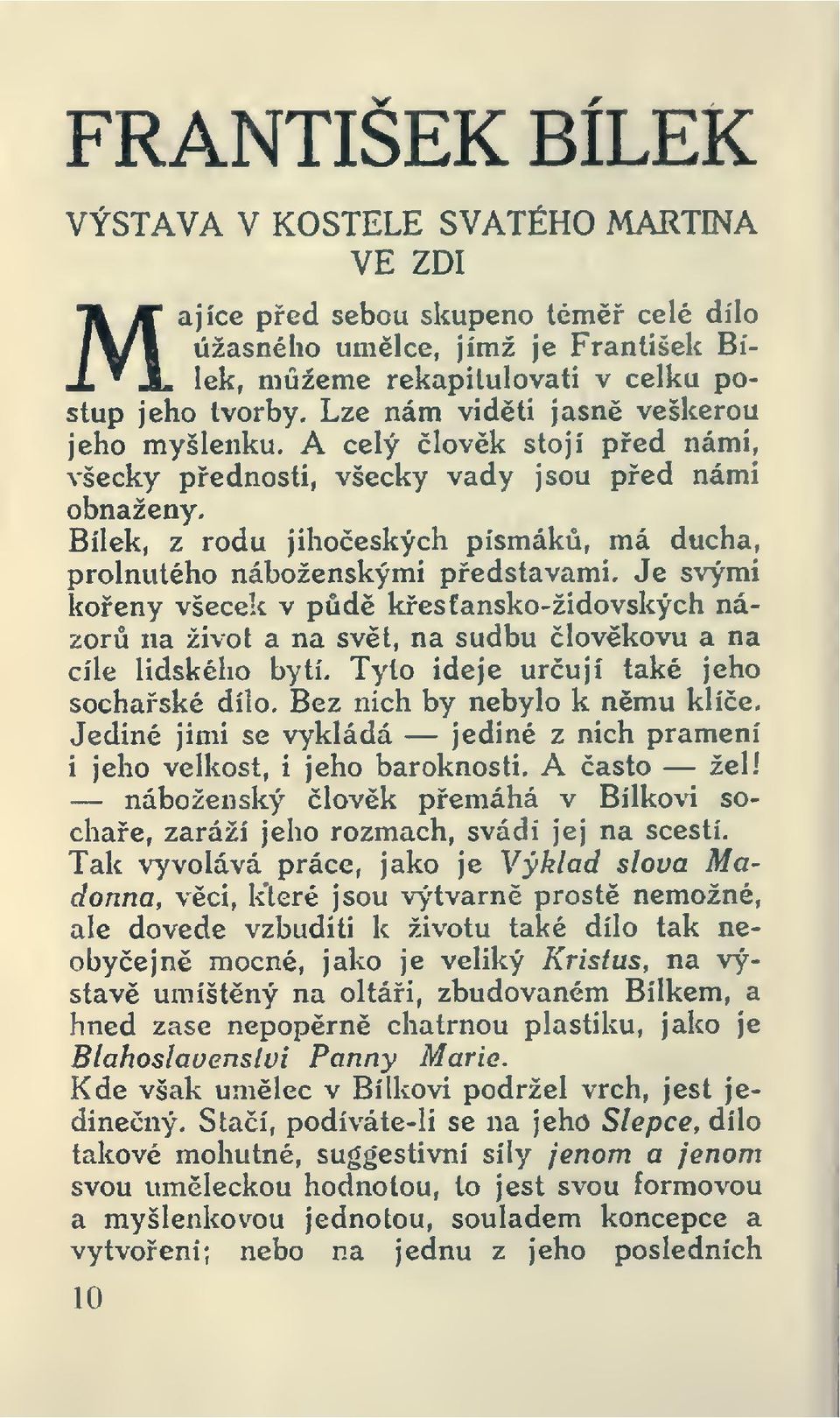 Bílek, z rodu jihoeských písmák, má ducha, prolnutého náboženskými pedstavami. Je svými koeny všecek v pd kesfansko-židovských názor na život a na svt, na sudbu lovkovu a na cíle lidského bytí.