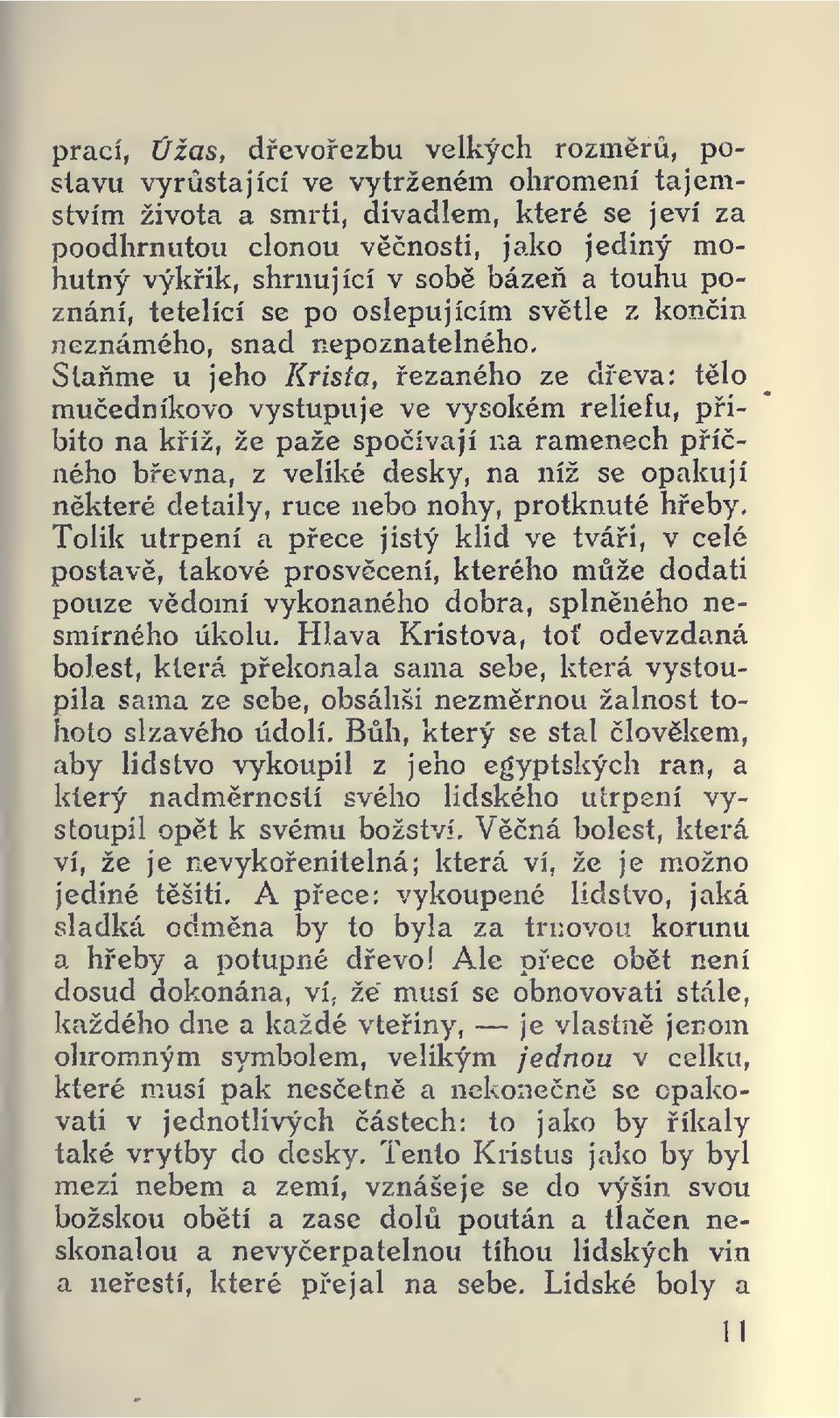 Stame u jeho Krista, ezaného ze deva: tlo muedníkovo vystupuje ve vysokém reliéfu, pibito na kíž, že paže spoívají na ramenech píného bevna, z veliké desky, na níž se opakují nkteré detaily, ruce