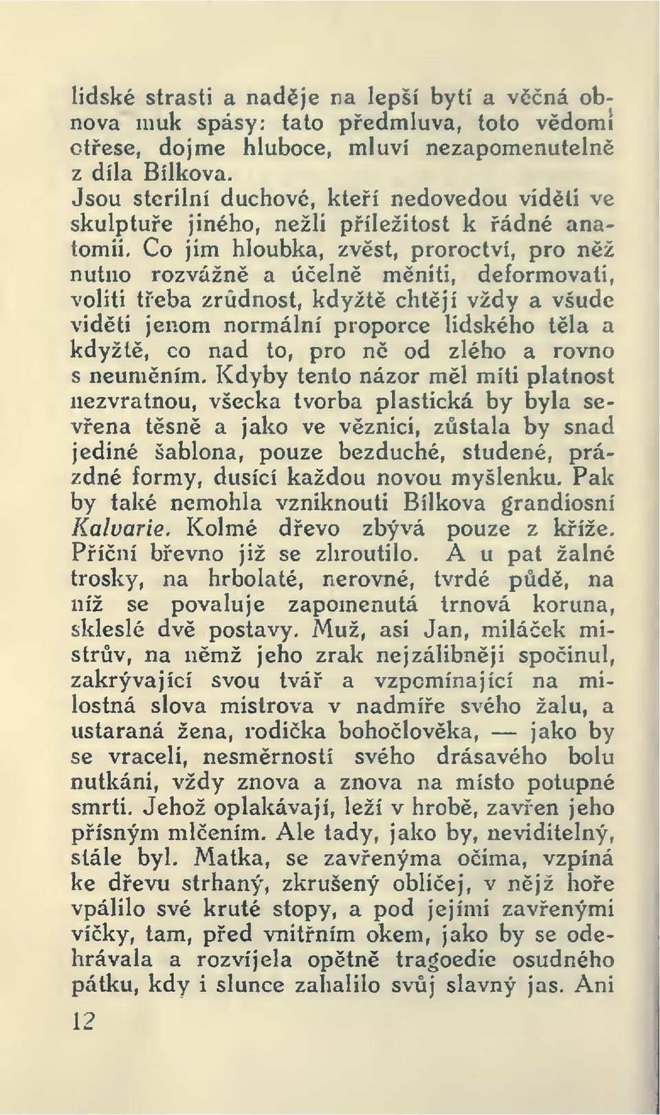 Co jim hloubka, zvst, proroctví, pro nž nutno rozvážn a úeln mniti, deformovati, voliti teba zrdnost, kdyžt chtjí vždy a všude vidti jenom normální proporce lidského tla a kdyžt, co nad to, pro n od