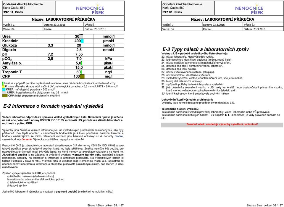 začíná W, nefrologická poradna > 5,8 mmol/l, HD > 6,0 mmol/l *** KREA: nefrologická poradna > 500 umol/l **** REA: hospitalizovaní a dialyzovaní nad 35 mmol/l ***** CRP: hlásí se pouze ambulantním