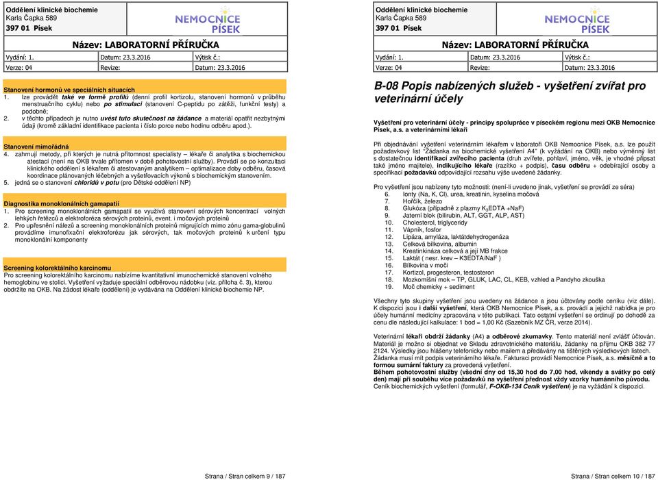 v těchto případech je nutno uvést tuto skutečnost na žádance a materiál opatřit nezbytnými údaji (kromě základní identifikace pacienta i číslo porce nebo hodinu odběru apod.). tanovení mimořádná 4.