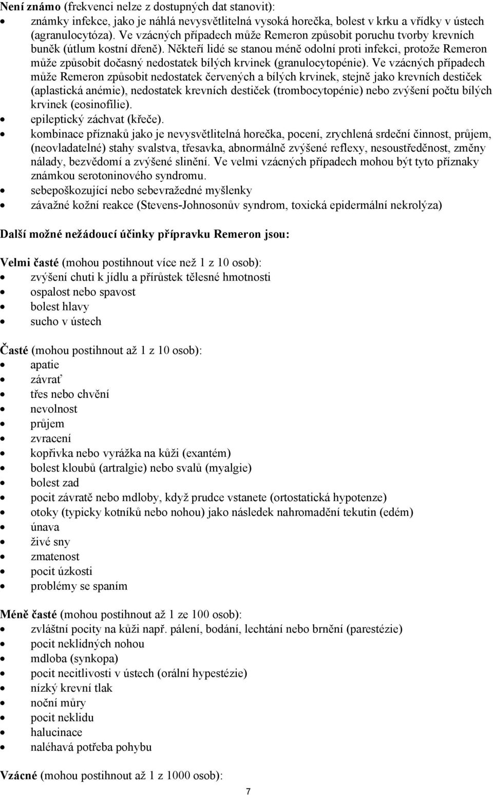 Někteří lidé se stanou méně odolní proti infekci, protože Remeron může způsobit dočasný nedostatek bílých krvinek (granulocytopénie).