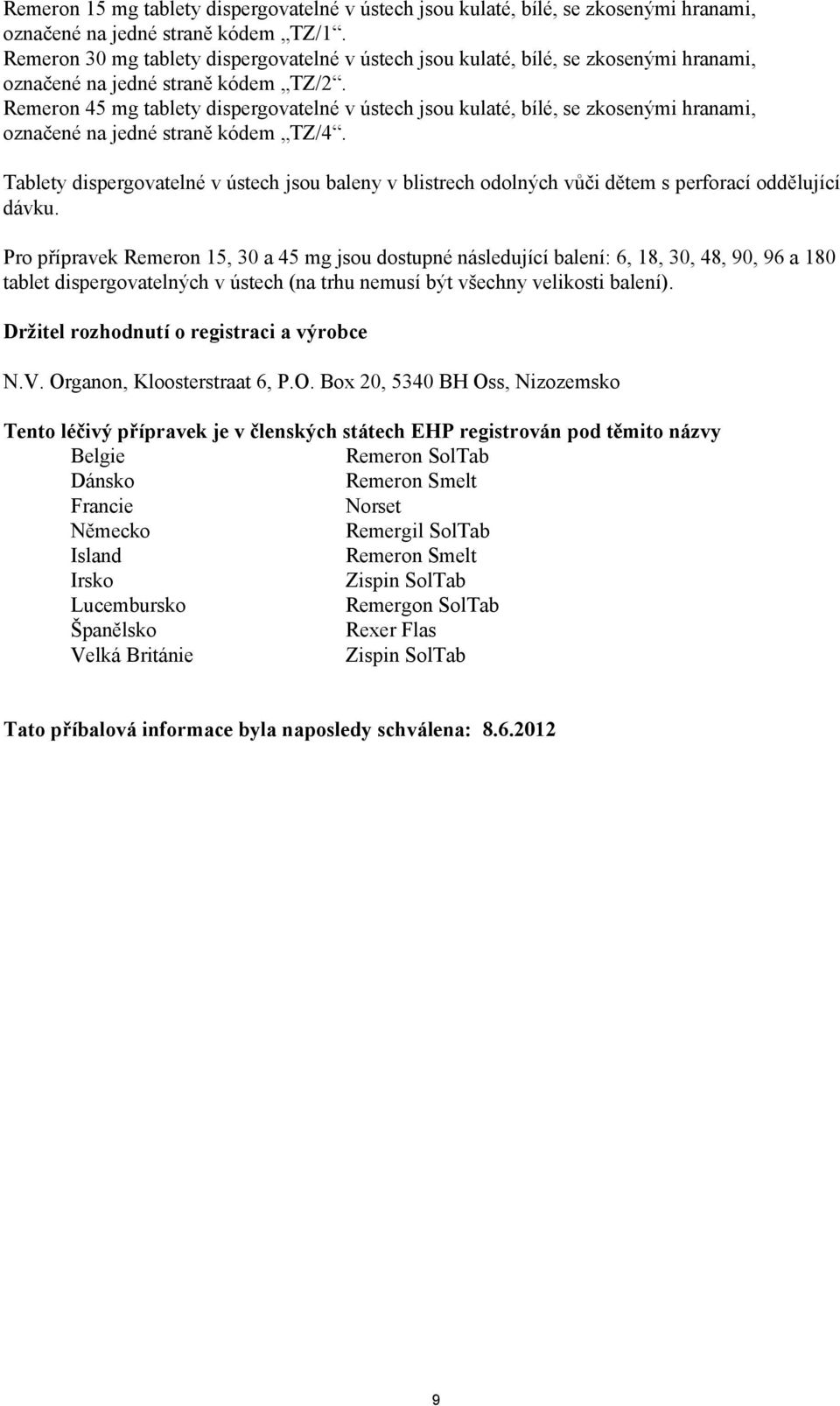 Remeron 45 mg tablety dispergovatelné v ústech jsou kulaté, bílé, se zkosenými hranami, označené na jedné straně kódem TZ/4.