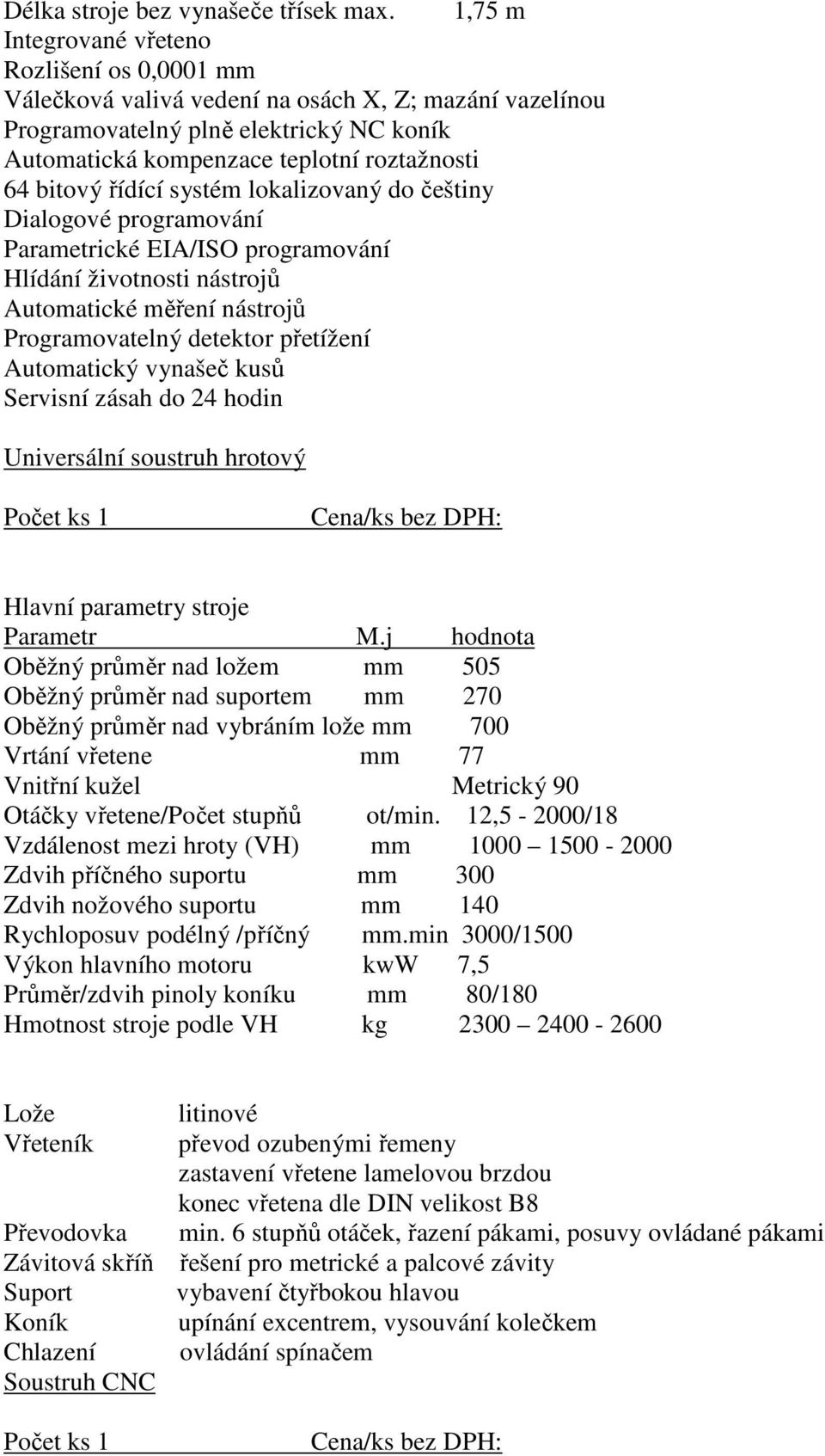 bitový řídící systém lokalizovaný do češtiny Dialogové programování Parametrické EIA/ISO programování Hlídání životnosti nástrojů Automatické měření nástrojů Programovatelný detektor přetížení