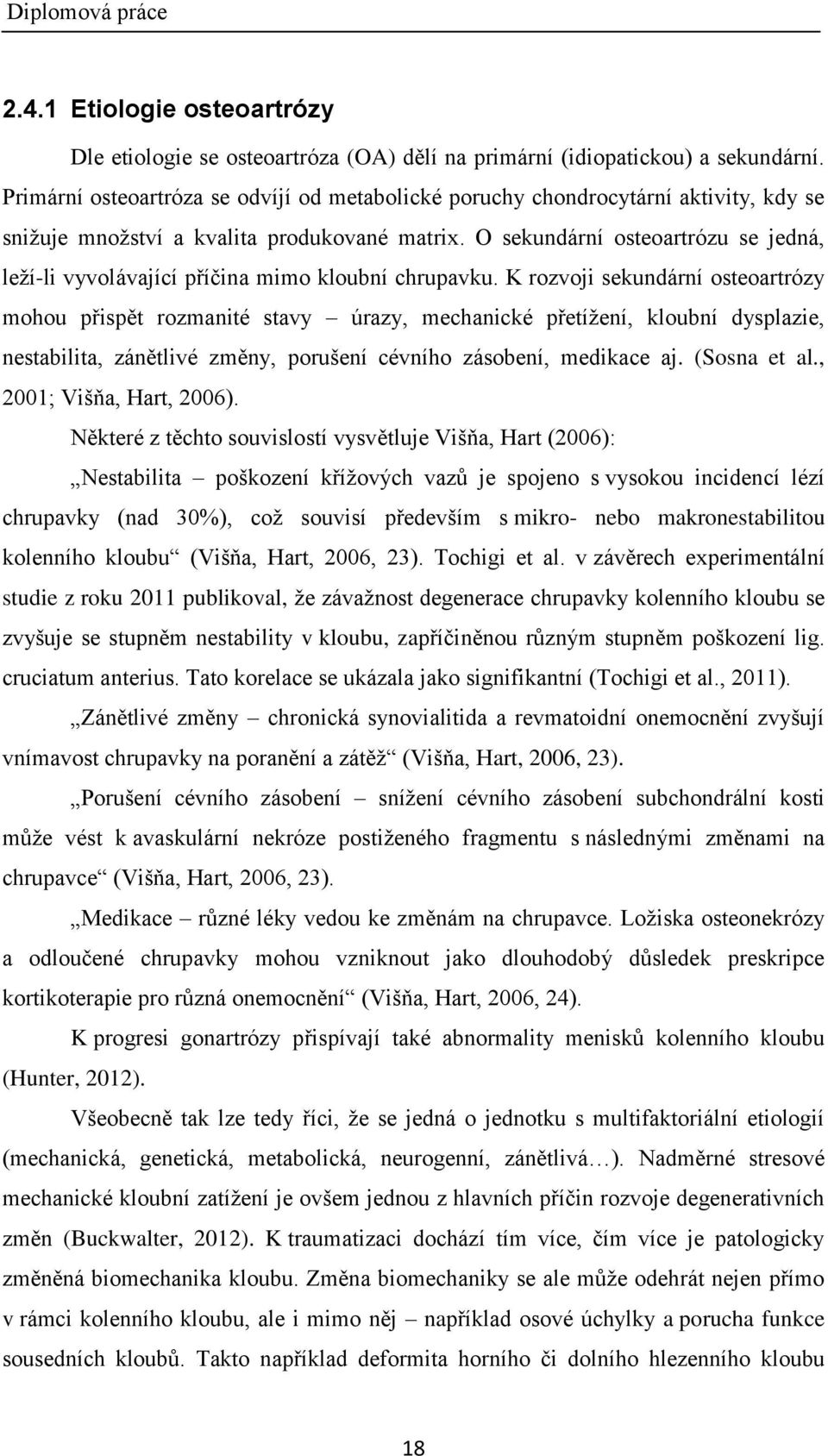 O sekundární osteoartrózu se jedná, leţí-li vyvolávající příčina mimo kloubní chrupavku.