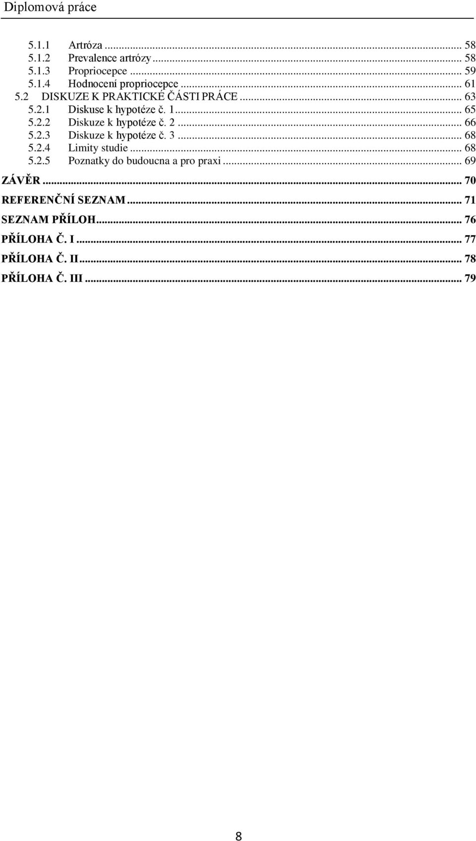 2.3 Diskuze k hypotéze č. 3... 68 5.2.4 Limity studie... 68 5.2.5 Poznatky do budoucna a pro praxi... 69 ZÁVĚR.