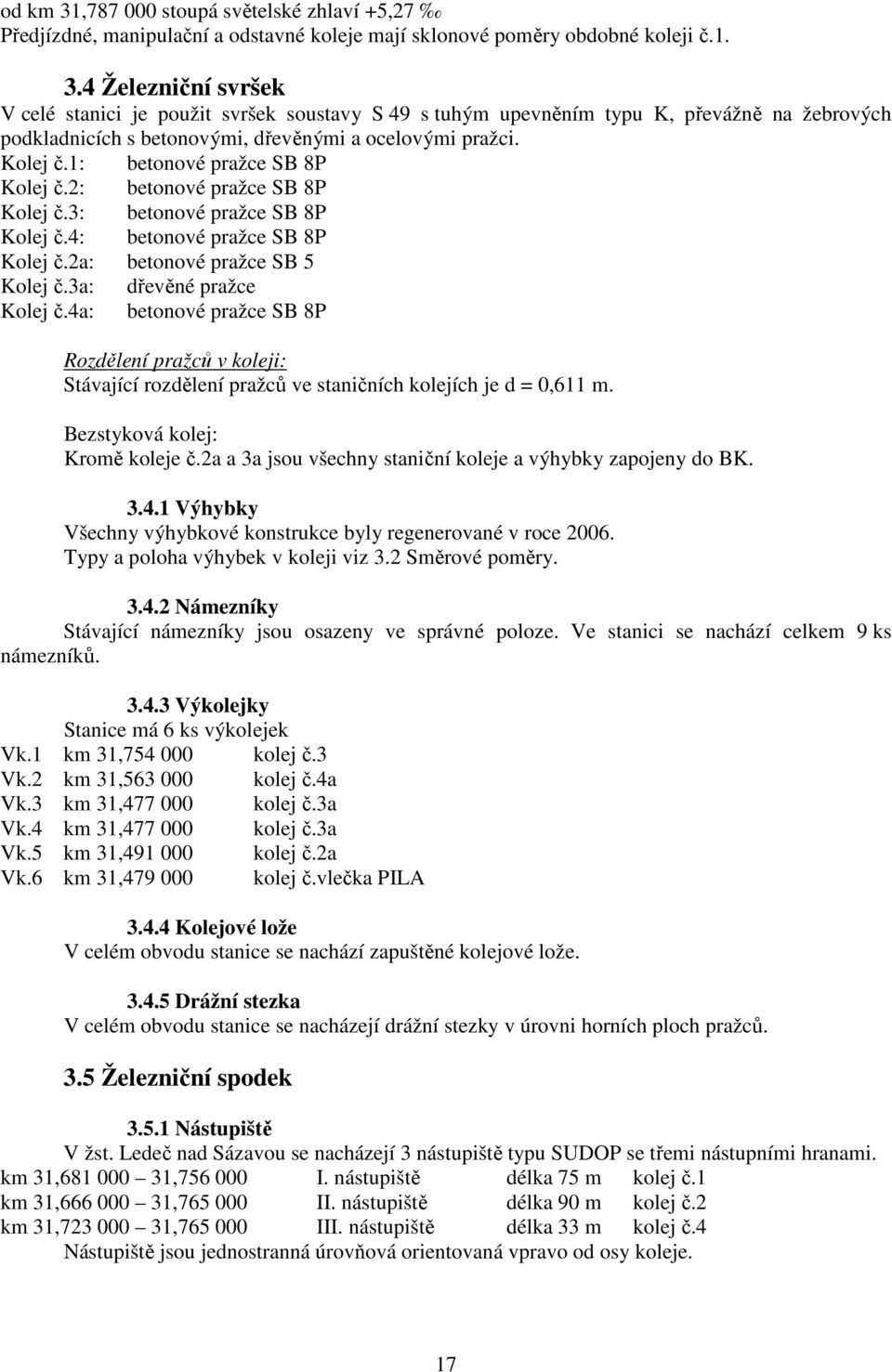 4a: betonové pražce SB 8P Rozdělení pražců v koleji: Stávající rozdělení pražců ve staničních kolejích je d = 0,611 m. Bezstyková kolej: Kromě koleje č.