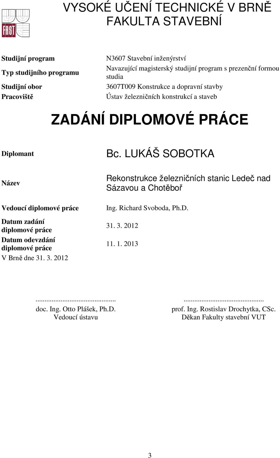 LUKÁŠ SOBOTKA Název Vedoucí diplomové práce Datum zadání diplomové práce Datum odevzdání diplomové práce V Brně dne 31