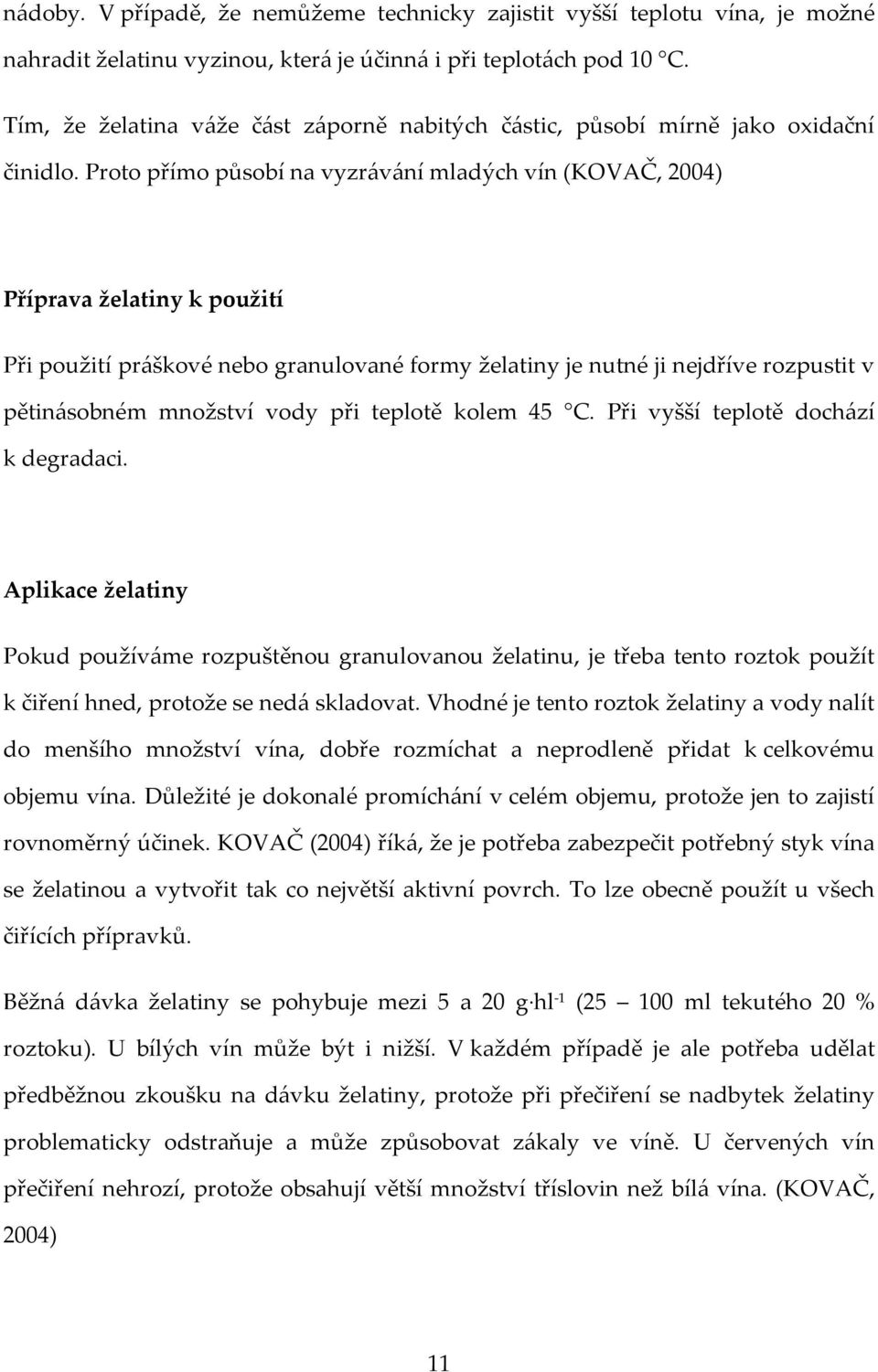 Proto přímo působí na vyzrávání mladých vín (KOVAČ, 2004) Příprava želatiny k použití Při použití práškové nebo granulované formy želatiny je nutné ji nejdříve rozpustit v pětinásobném množství vody