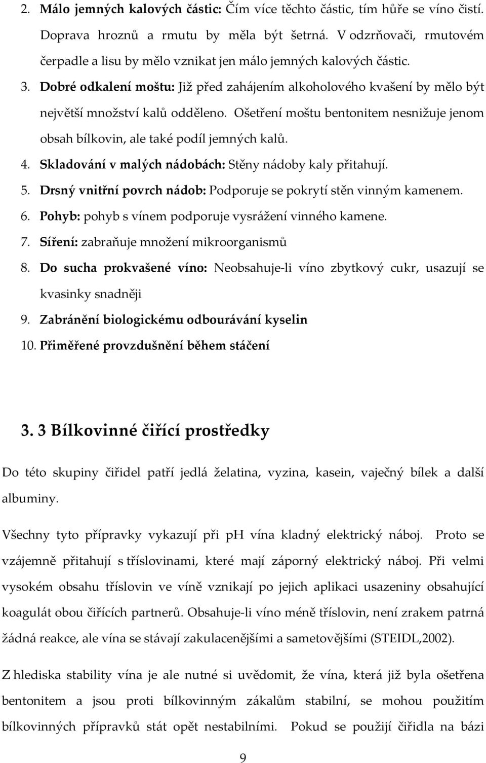 Ošetření moštu bentonitem nesnižuje jenom obsah bílkovin, ale také podíl jemných kalů. 4. Skladování v malých nádobách: Stěny nádoby kaly přitahují. 5.