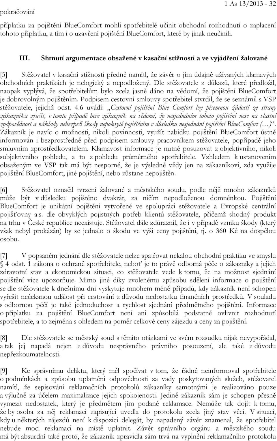 Shrnutí argumentace obsažené v kasační stížnosti a ve vyjádření žalované [5] Stěžovatel v kasační stížnosti předně namítl, že závěr o jím údajně užívaných klamavých obchodních praktikách je nelogický